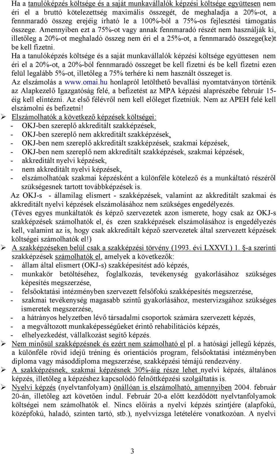 Amennyiben ezt a 75%-ot vagy annak fennmaradó részét nem használják ki, illetőleg a 20%-ot meghaladó összeg nem éri el a 25%-ot, a fennmaradó összege(ke)t be kell fizetni.