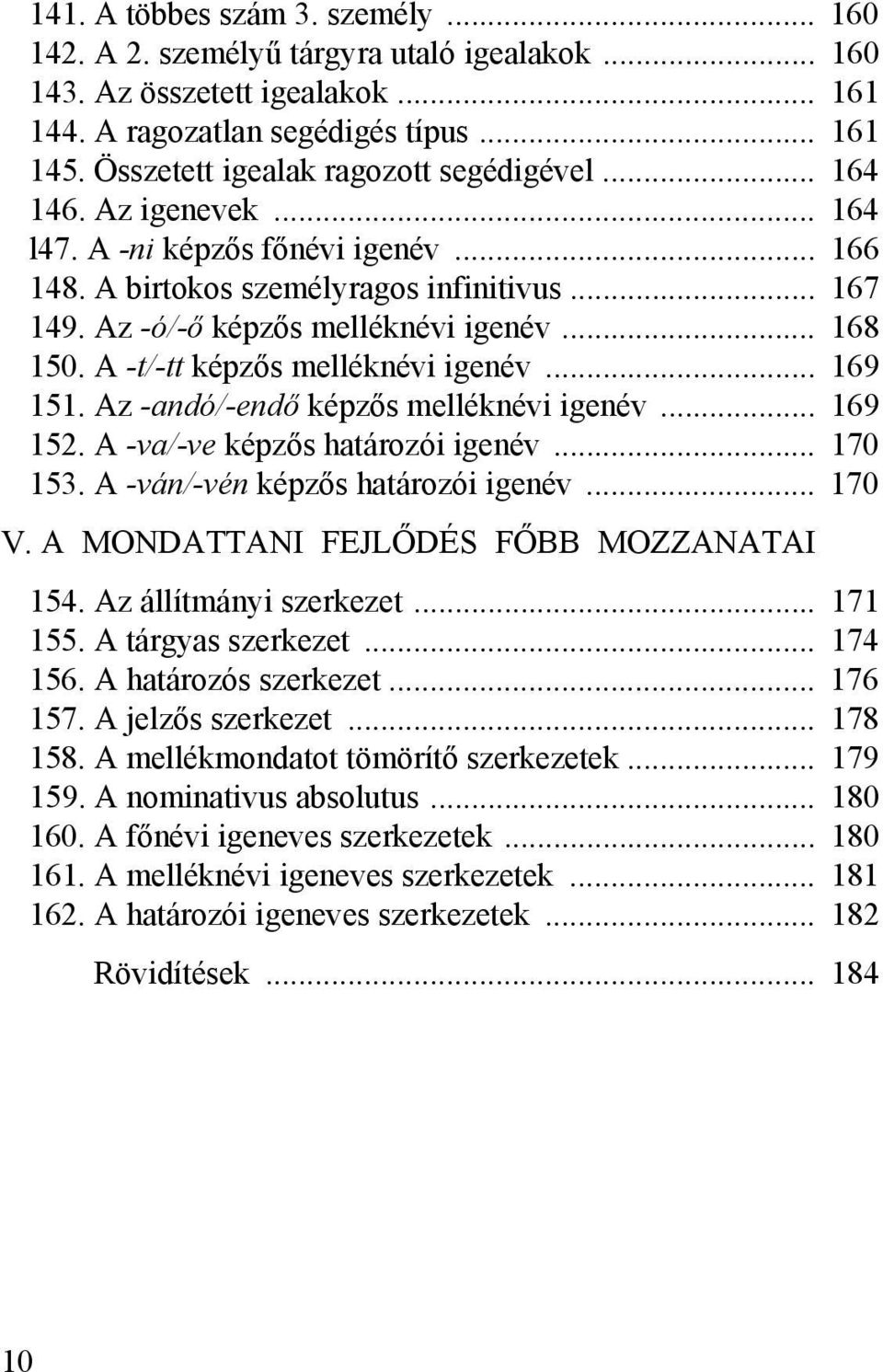 .. 168 150. A -t/-tt képzős melléknévi igenév... 169 151. Az -andó/-endő képzős melléknévi igenév... 169 152. A -va/-ve képzős határozói igenév... 170 153. A -ván/-vén képzős határozói igenév... 170 V.