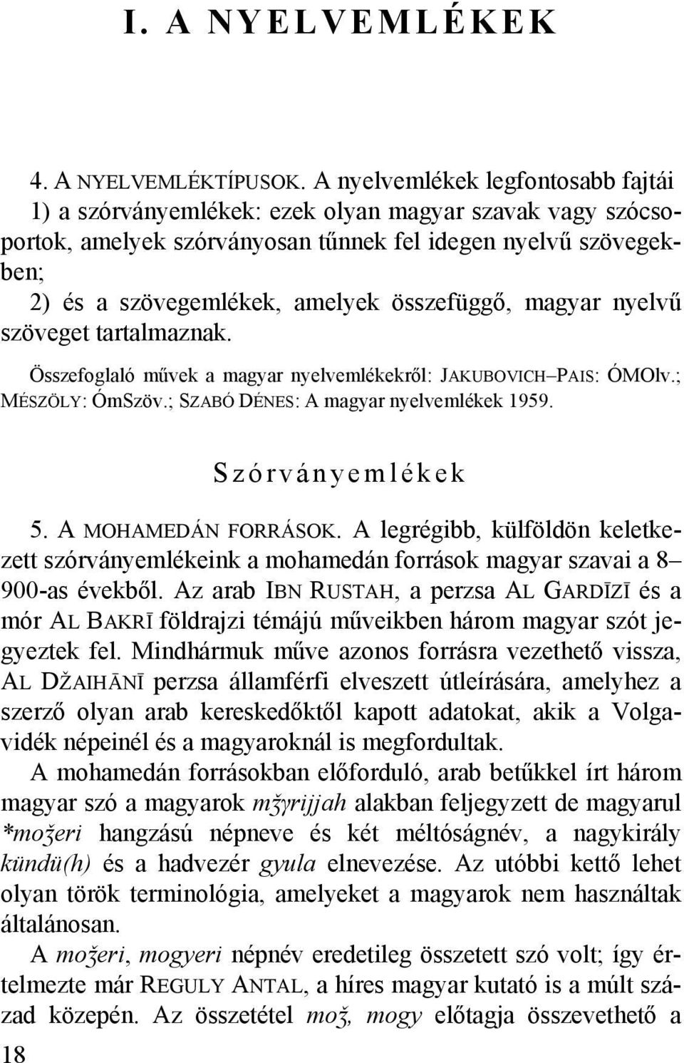 összefüggő, magyar nyelvű szöveget tartalmaznak. Összefoglaló művek a magyar nyelvemlékekről: JAKUBOVICH PAIS: ÓMOlv.; MÉSZÖLY: ÓmSzöv.; SZABÓ DÉNES: A magyar nyelvemlékek 1959. 18 Szórványemlékek 5.