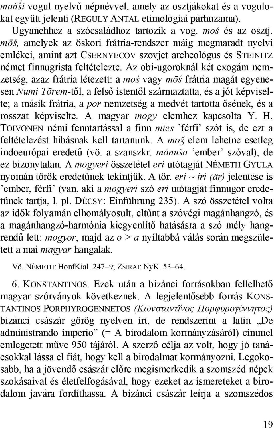 Az obi-ugoroknál két exogám nemzetség, azaz frátria létezett: a moś vagy mōś frátria magát egyenesen Numi Tōrem-től, a felső istentől származtatta, és a jót képviselte; a másik frátria, a por