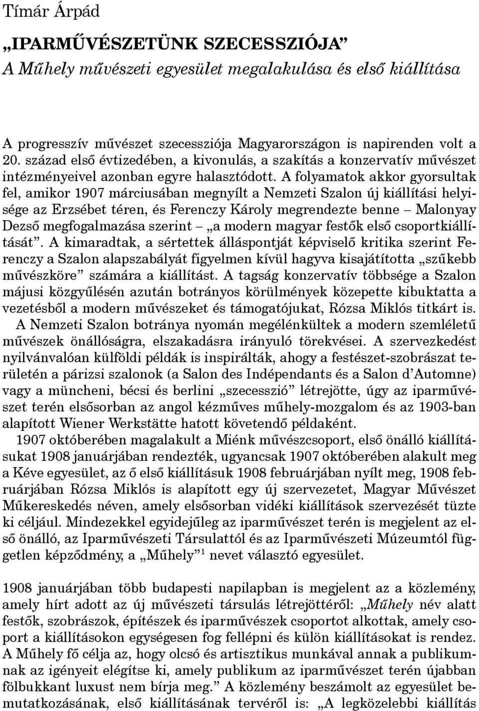 A folyamatok akkor gyorsultak fel, amikor 1907 márciusában megnyílt a Nemzeti Szalon új kiállítási helyisége az Erzsébet téren, és Ferenczy Károly megrendezte benne Malonyay Dezsô megfogalmazása