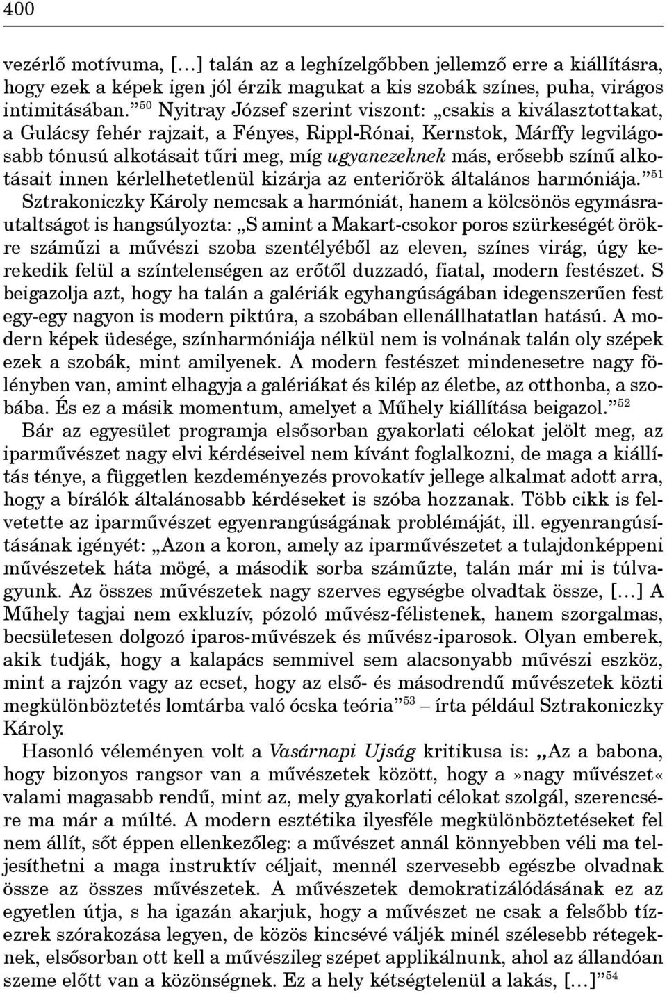színû alkotásait innen kérlelhetetlenül kizárja az enteriôrök általános harmóniája.