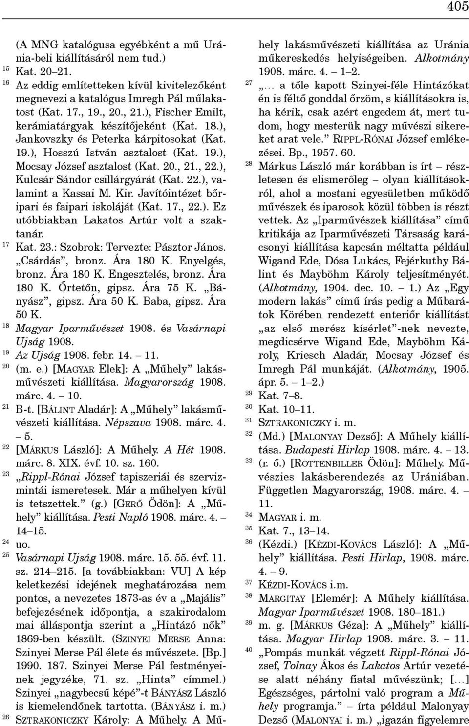 ), Kulcsár Sándor csillárgyárát (Kat. 22.), valamint a Kassai M. Kir. Javítóintézet bôripari és faipari iskoláját (Kat. 17., 22.). Ez utóbbiakban Lakatos Artúr volt a szaktanár. 17 Kat. 23.