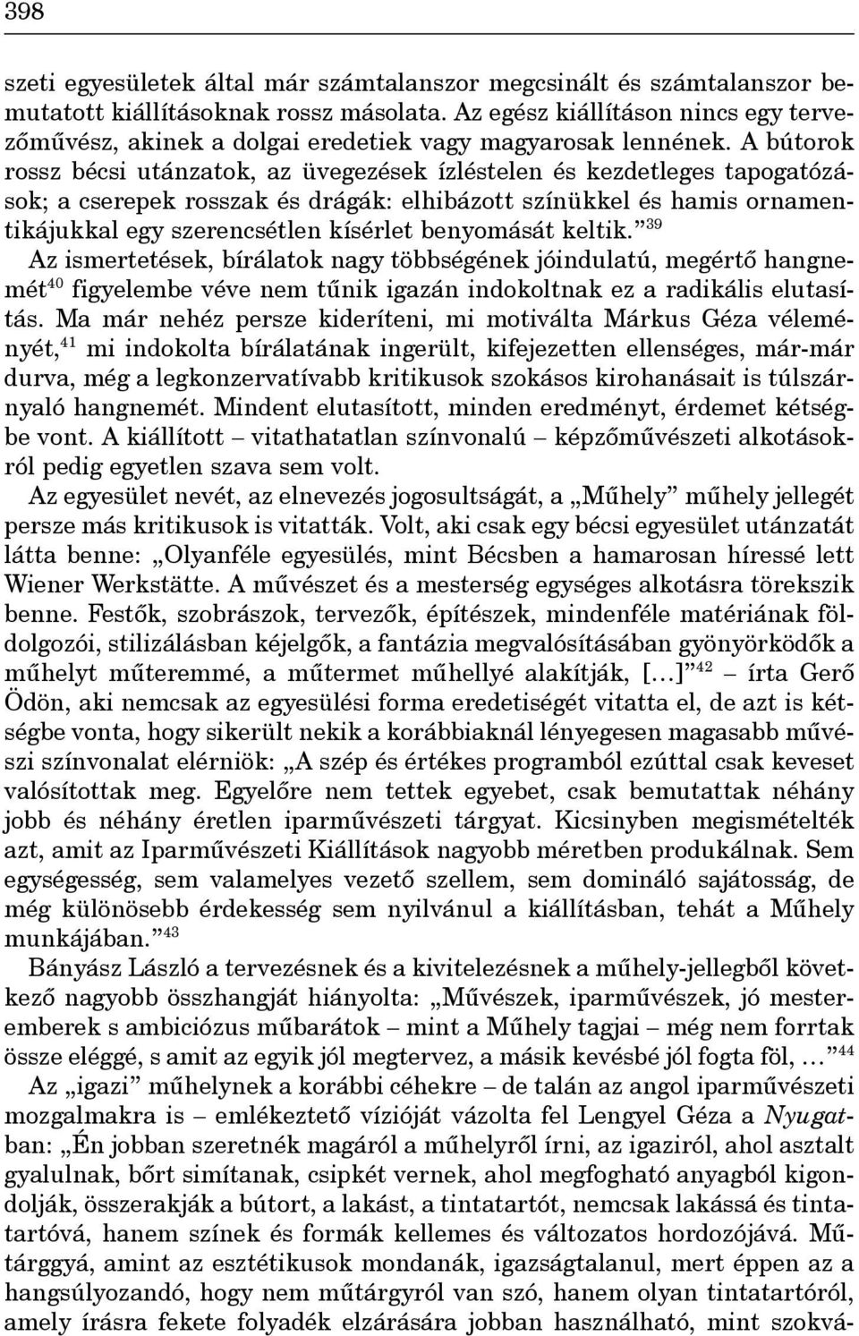 A bútorok rossz bécsi utánzatok, az üvegezések ízléstelen és kezdetleges tapogatózások; a cserepek rosszak és drágák: elhibázott színükkel és hamis ornamentikájukkal egy szerencsétlen kísérlet