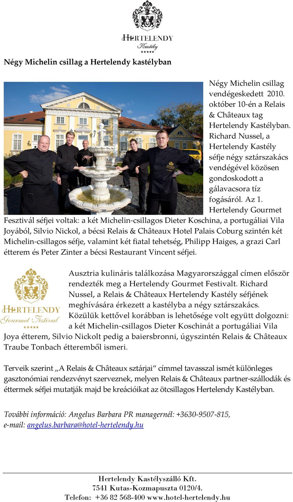 Hertelendy Gourmet Fesztivál séfjei voltak: a két Michelin-csillagos Dieter Koschina, a portugáliai Vila Joyából, Silvio Nickol, a bécsi Relais & Châteaux Hotel Palais Coburg szintén két
