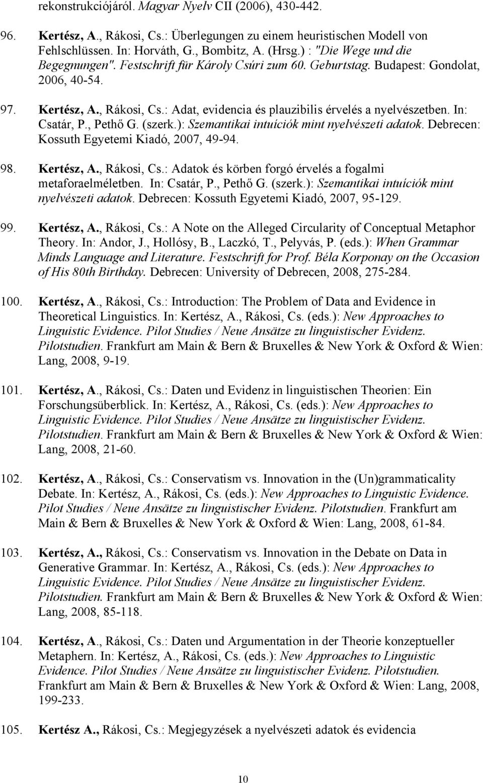 : Adat, evidencia és plauzibilis érvelés a nyelvészetben. In: Csatár, P., Pethő G. (szerk.): Szemantikai intuíciók mint nyelvészeti adatok. Debrecen: Kossuth Egyetemi Kiadó, 2007, 49-94. 98.