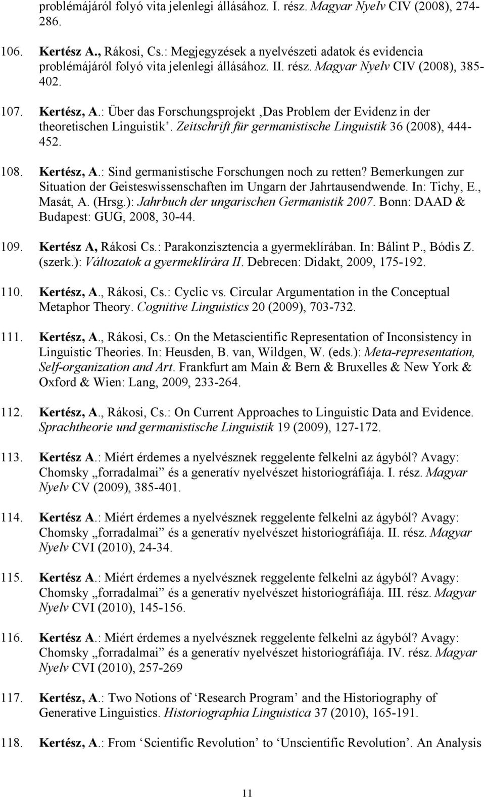 : Über das Forschungsprojekt Das Problem der Evidenz in der theoretischen Linguistik. Zeitschrift für germanistische Linguistik 36 (2008), 444-452. 108. Kertész, A.