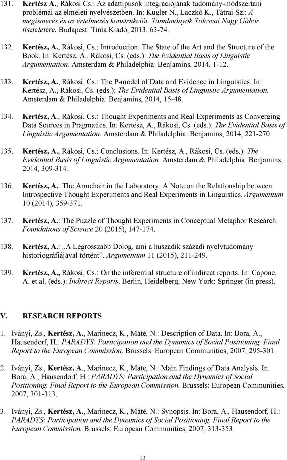 , Rákosi, Cs. (eds.): The Evidential Basis of Linguistic Argumentation. Amsterdam & Philadelphia: Benjamins, 2014, 1-12. 133. Kertész, A., Rákosi, Cs.: The P-model of Data and Evidence in Linguistics.