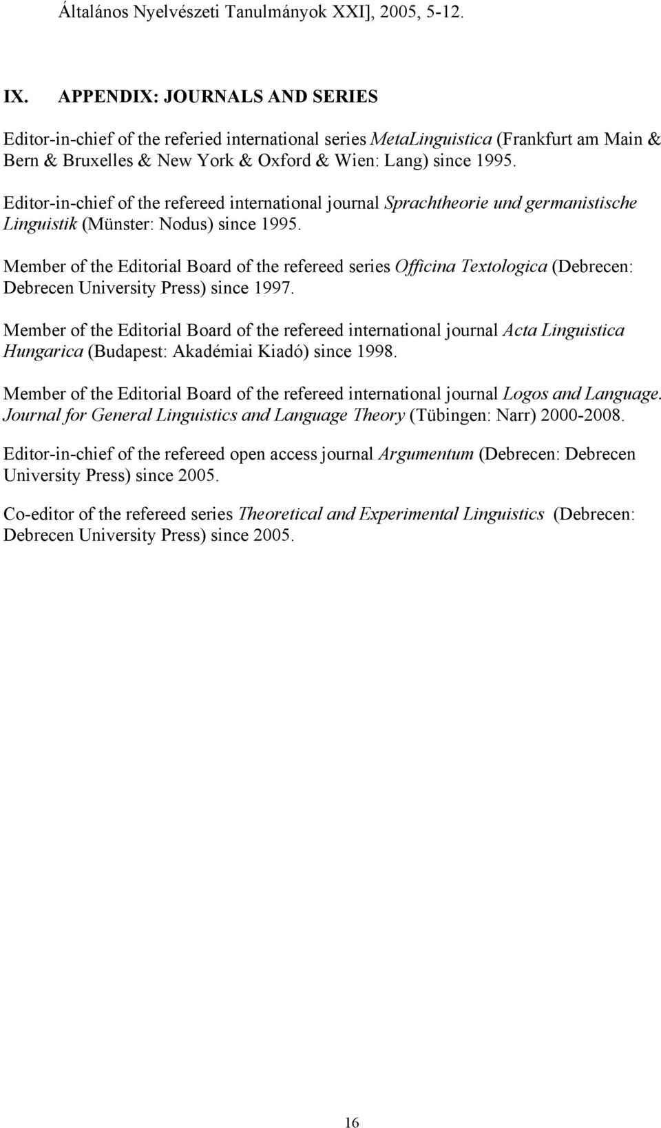 Editor-in-chief of the refereed international journal Sprachtheorie und germanistische Linguistik (Münster: Nodus) since 1995.