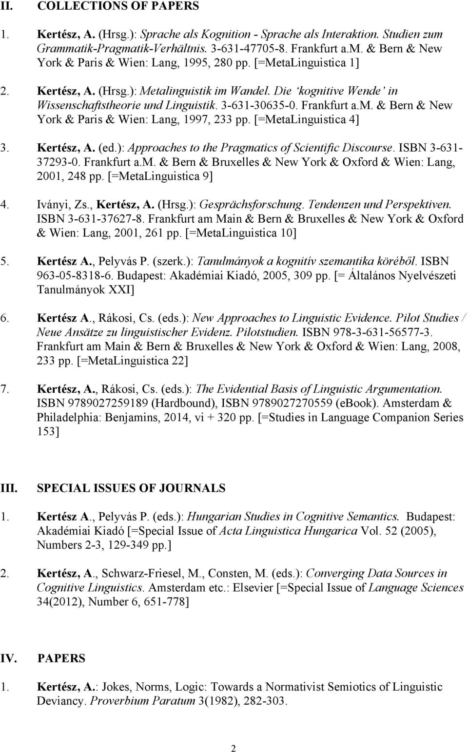 [=MetaLinguistica 4] 3. Kertész, A. (ed.): Approaches to the Pragmatics of Scientific Discourse. ISBN 3-631- 37293-0. Frankfurt a.m. & Bern & Bruxelles & New York & Oxford & Wien: Lang, 2001, 248 pp.