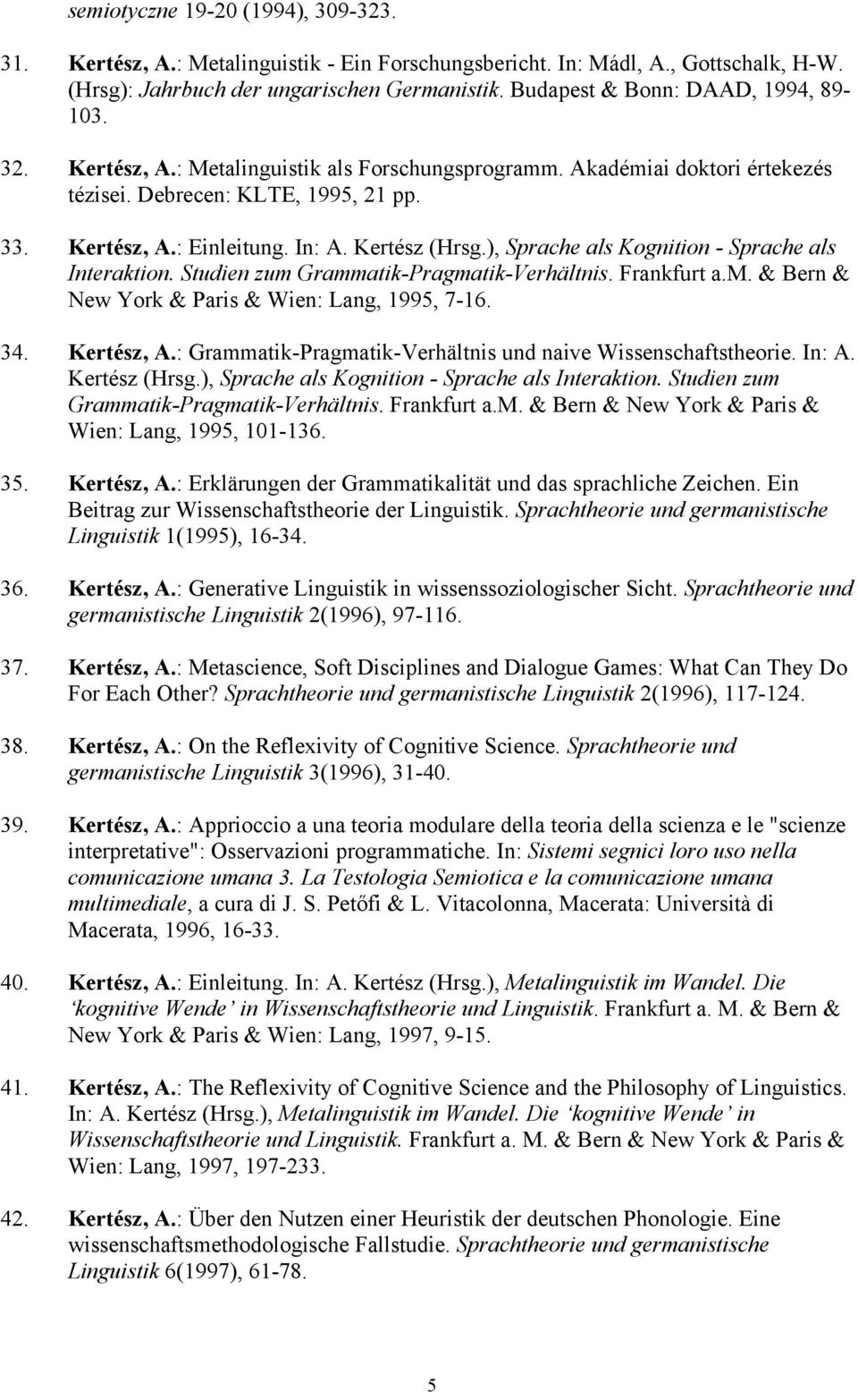 Kertész (Hrsg.), Sprache als Kognition - Sprache als Interaktion. Studien zum Grammatik-Pragmatik-Verhältnis. Frankfurt a.m. & Bern & New York & Paris & Wien: Lang, 1995, 7-16. 34. Kertész, A.