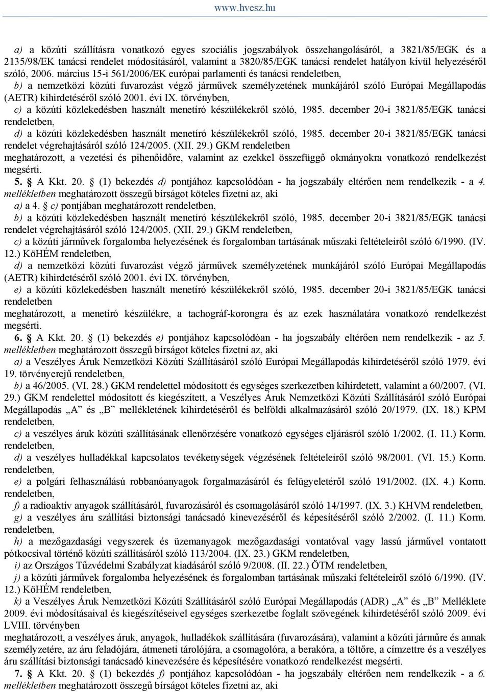 március 15-i 561/2006/EK európai parlamenti és tanácsi rendeletben, b) a nemzetközi közúti fuvarozást végző járművek személyzetének munkájáról szóló Európai Megállapodás (AETR) szóló 2001. évi IX.