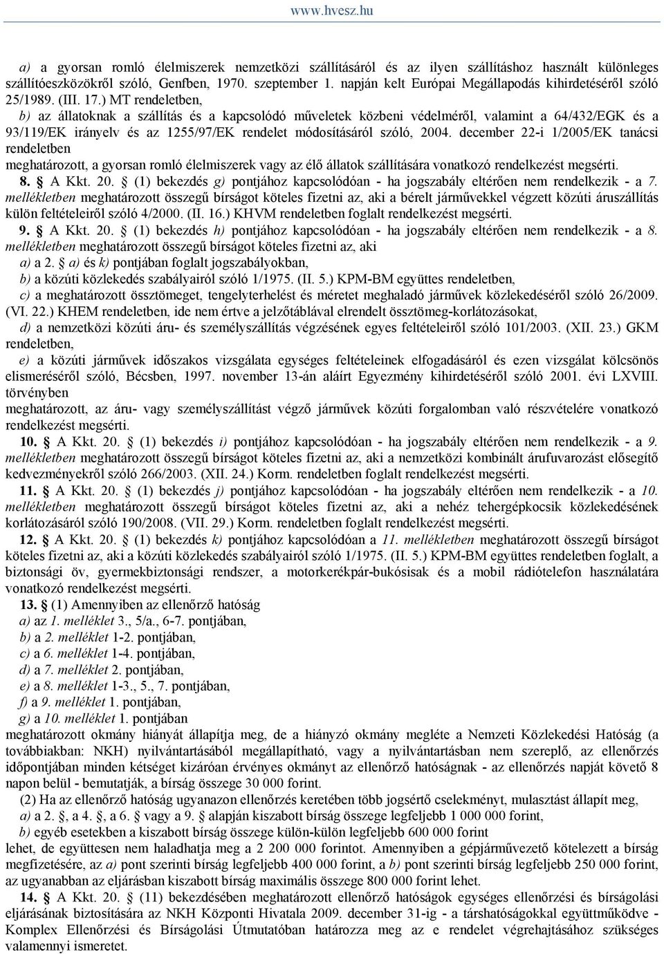 december 22-i 1/2005/EK tanácsi rendeletben meghatározott, a gyorsan romló élelmiszerek vagy az élő állatok szállítására vonatkozó rendelkezést megsérti. 8. A Kkt. 20.