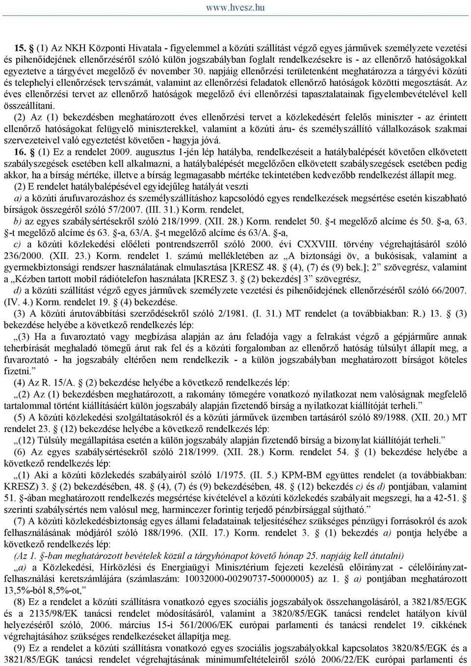 napjáig ellenőrzési területenként meghatározza a tárgyévi közúti és telephelyi ellenőrzések tervszámát, valamint az ellenőrzési feladatok ellenőrző hatóságok közötti megosztását.