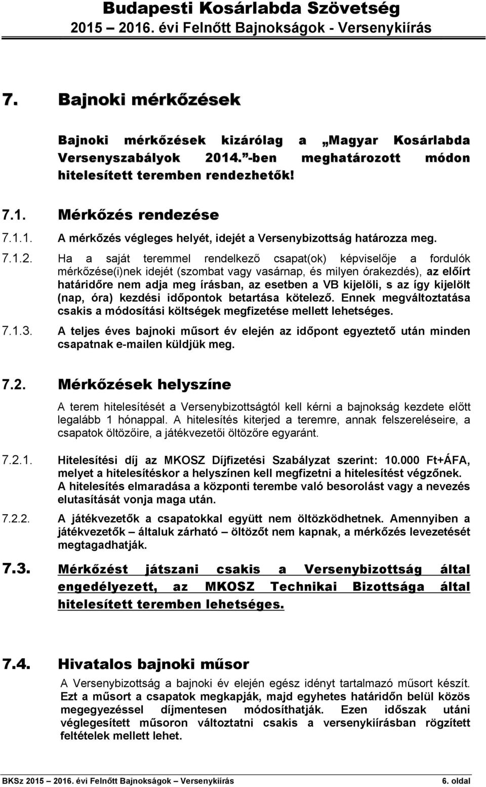 Ha a saját teremmel rendelkező csapat(ok) képviselője a fordulók mérkőzése(i)nek idejét (szombat vagy vasárnap, és milyen órakezdés), az előírt határidőre nem adja meg írásban, az esetben a VB