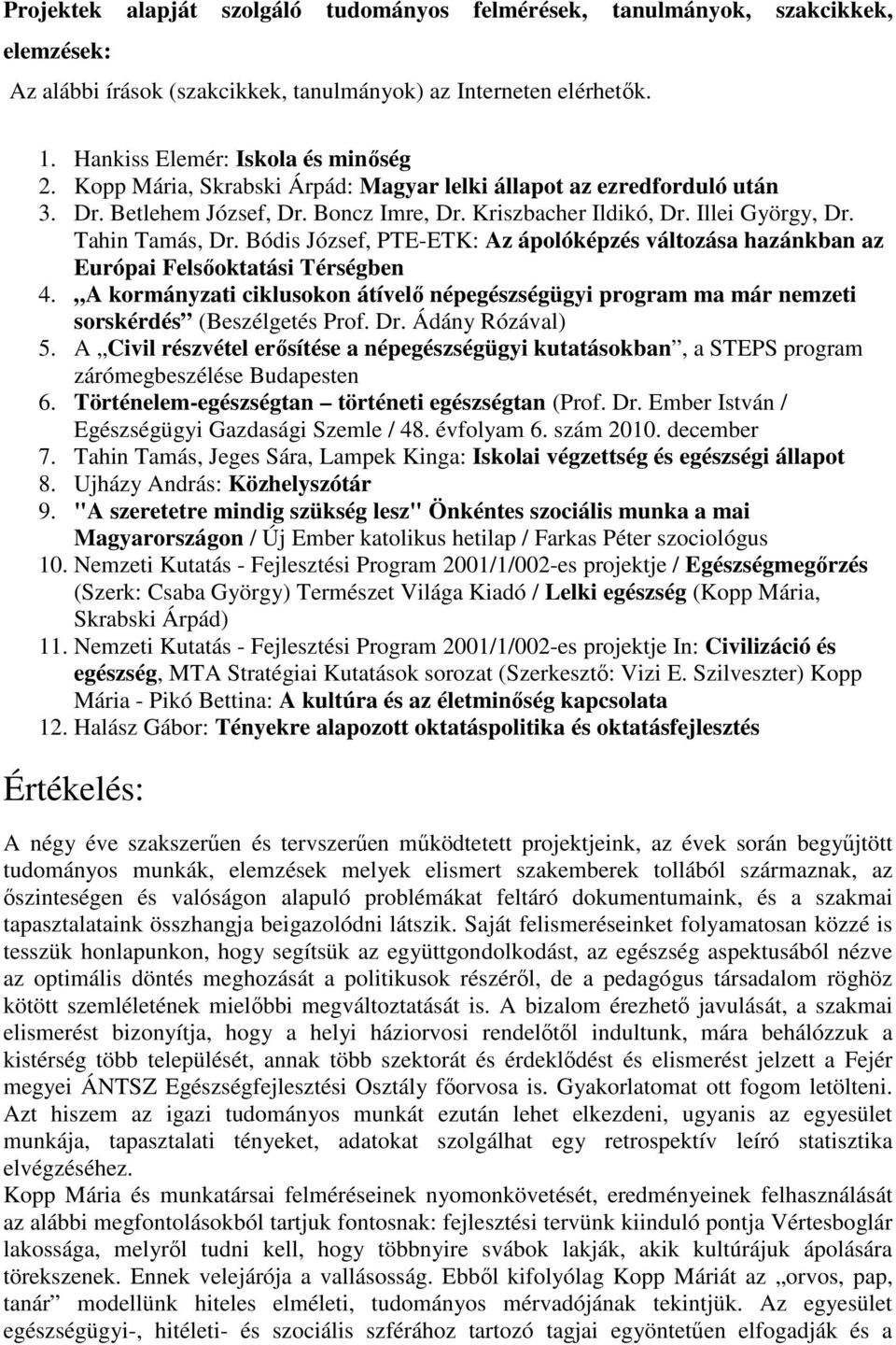 Bódis József, PTE-ETK: Az ápolóképzés változása hazánkban az Európai Felsőoktatási Térségben 4. A kormányzati ciklusokon átívelő népegészségügyi program ma már nemzeti sorskérdés (Beszélgetés Prof.