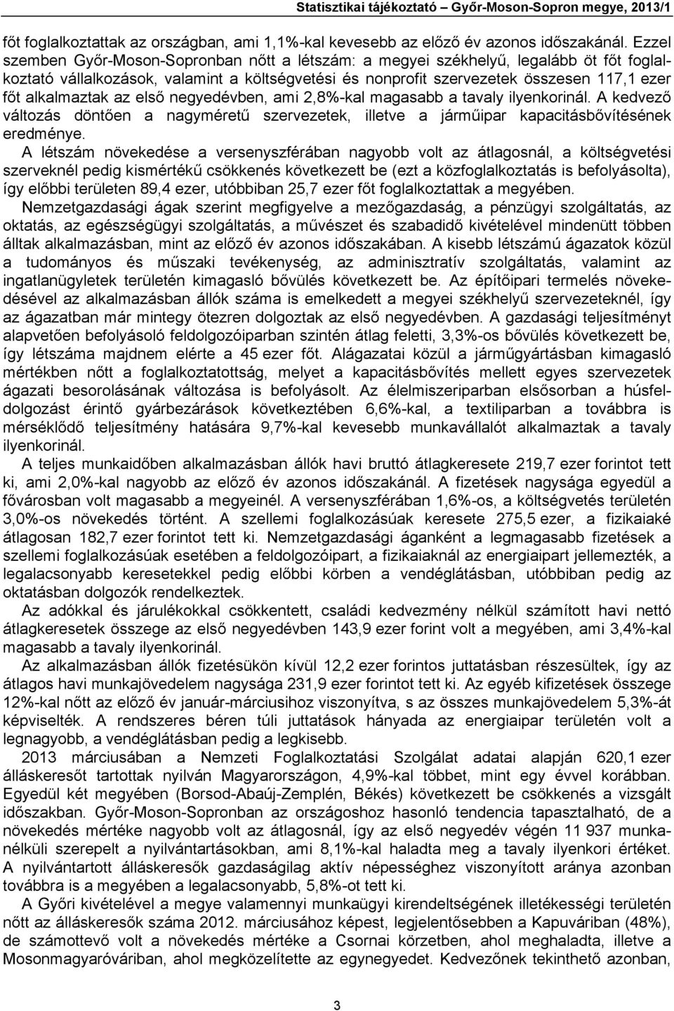 alkalmaztak az első negyedévben, ami 2,8%-kal magasabb a tavaly ilyenkorinál. A kedvező változás döntően a nagyméretű szervezetek, illetve a járműipar kapacitásbővítésének eredménye.