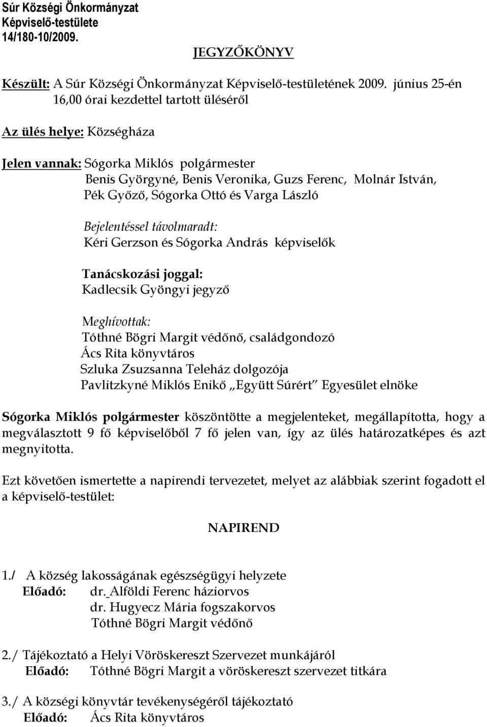 Ottó és Varga László Bejelentéssel távolmaradt: Kéri Gerzson és Sógorka András képviselık Tanácskozási joggal: Kadlecsik Gyöngyi jegyzı Meghívottak: Tóthné Bögri Margit védını, családgondozó Ács Rita
