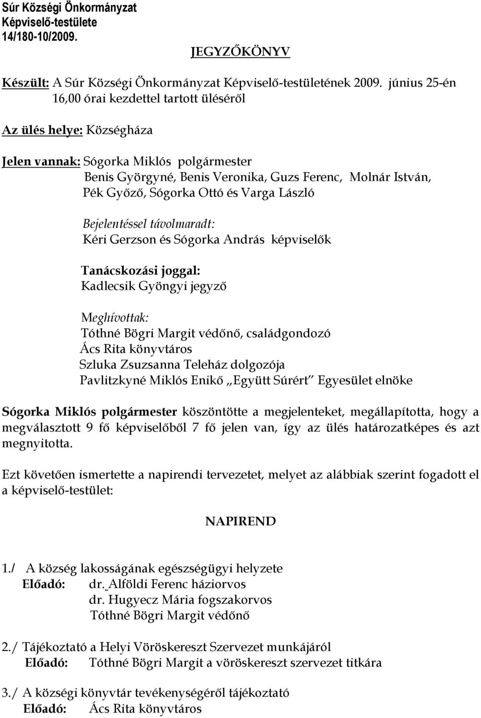 Ottó és Varga László Bejelentéssel távolmaradt: Kéri Gerzson és Sógorka András képviselık Tanácskozási joggal: Kadlecsik Gyöngyi jegyzı Meghívottak: Tóthné Bögri Margit védını, családgondozó Ács Rita