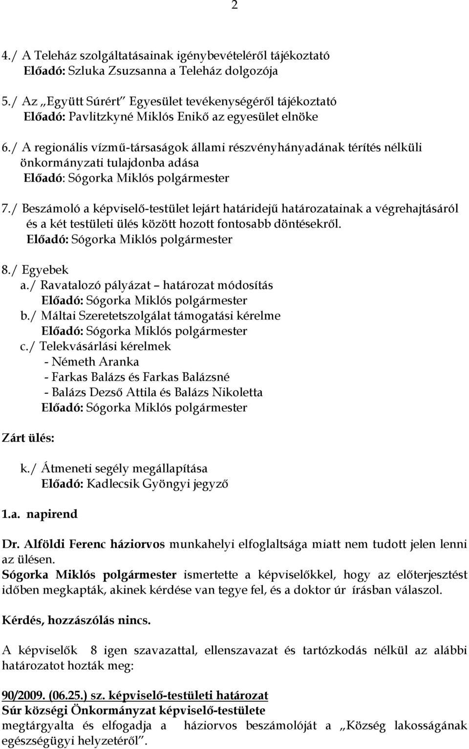 / A regionális vízmő-társaságok állami részvényhányadának térítés nélküli önkormányzati tulajdonba adása 7.