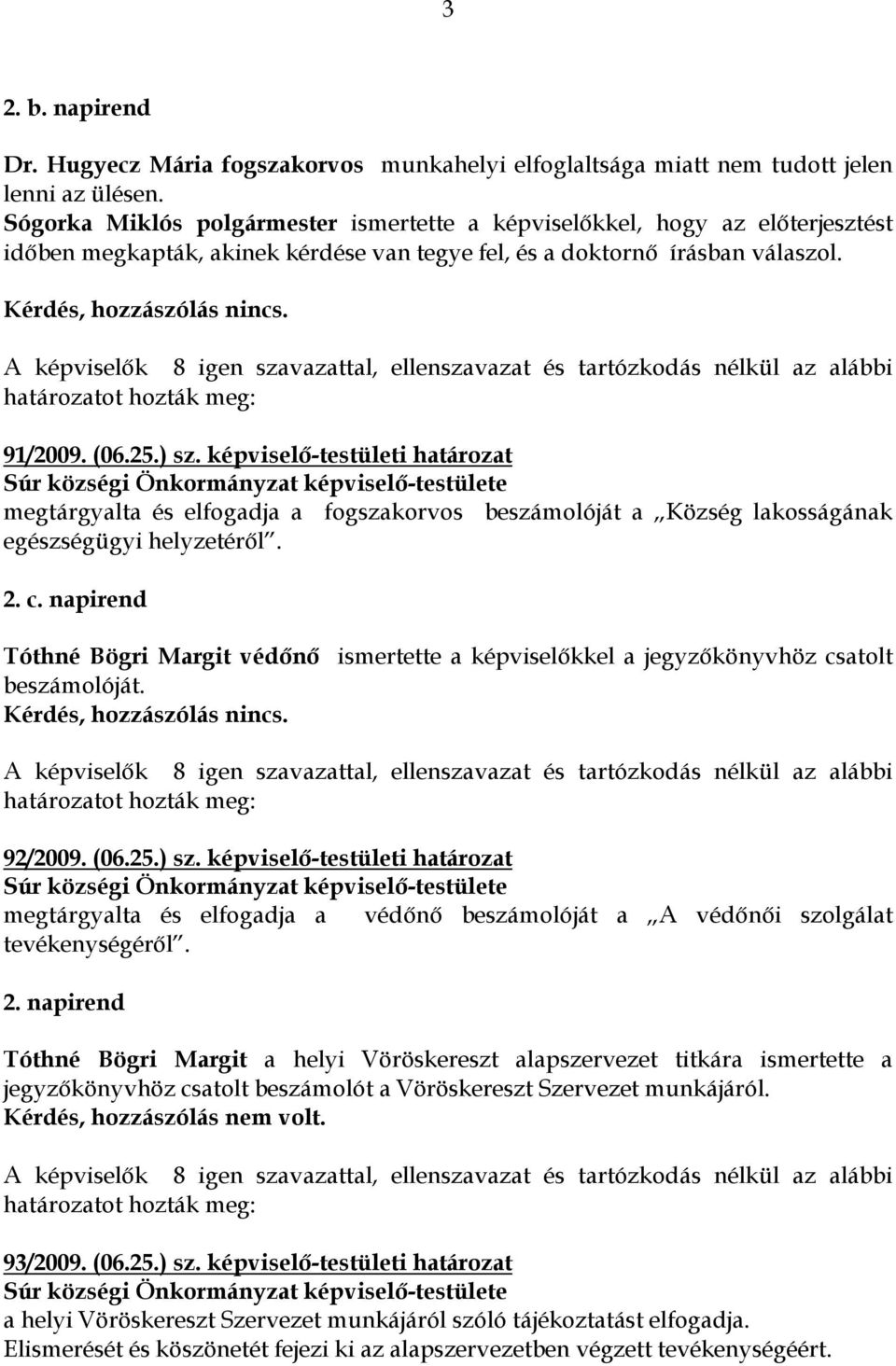 25.) sz. képviselı-testületi határozat megtárgyalta és elfogadja a fogszakorvos beszámolóját a Község lakosságának egészségügyi helyzetérıl. 2. c.