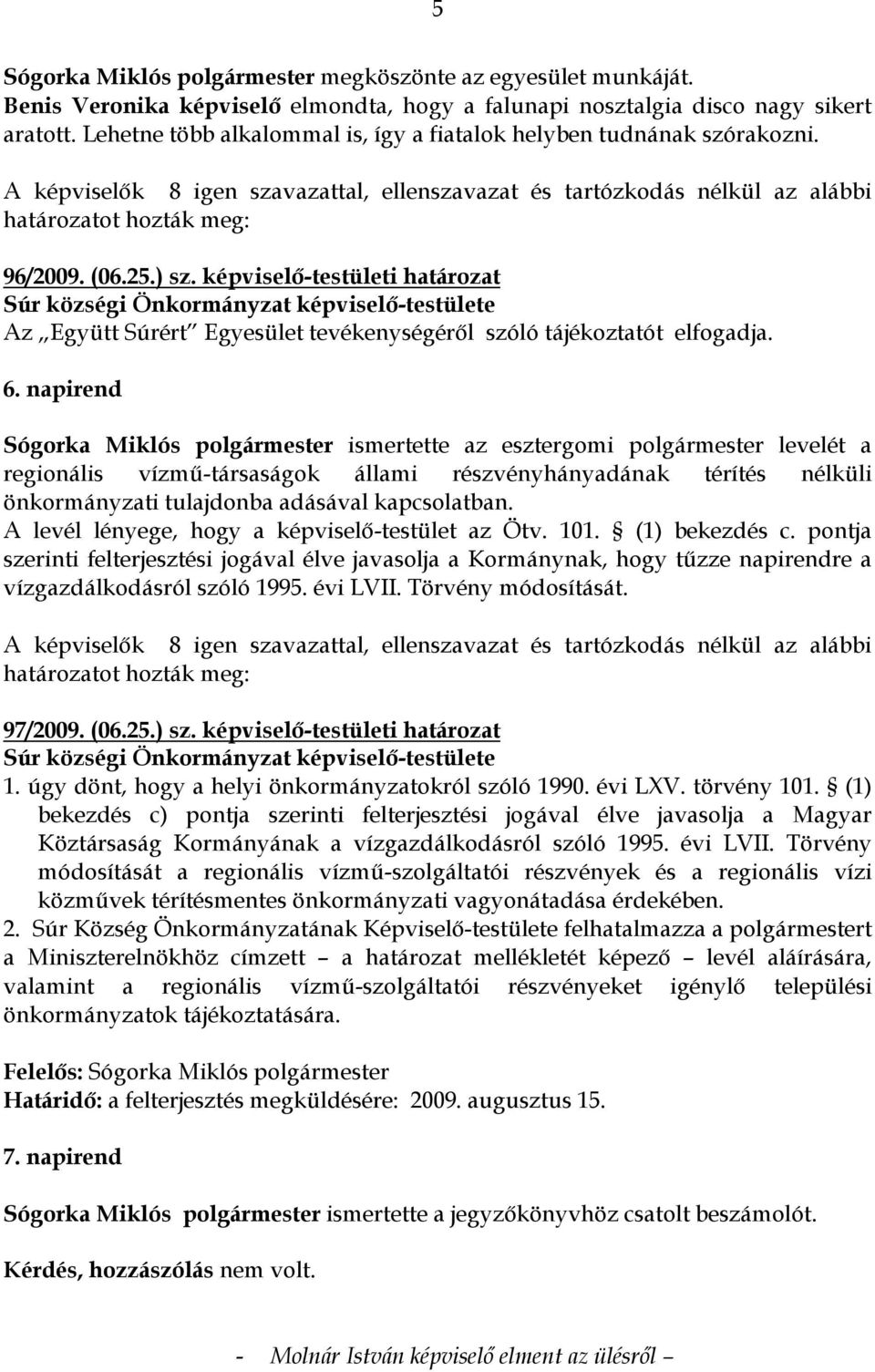 napirend Sógorka Miklós polgármester ismertette az esztergomi polgármester levelét a regionális vízmő-társaságok állami részvényhányadának térítés nélküli önkormányzati tulajdonba adásával