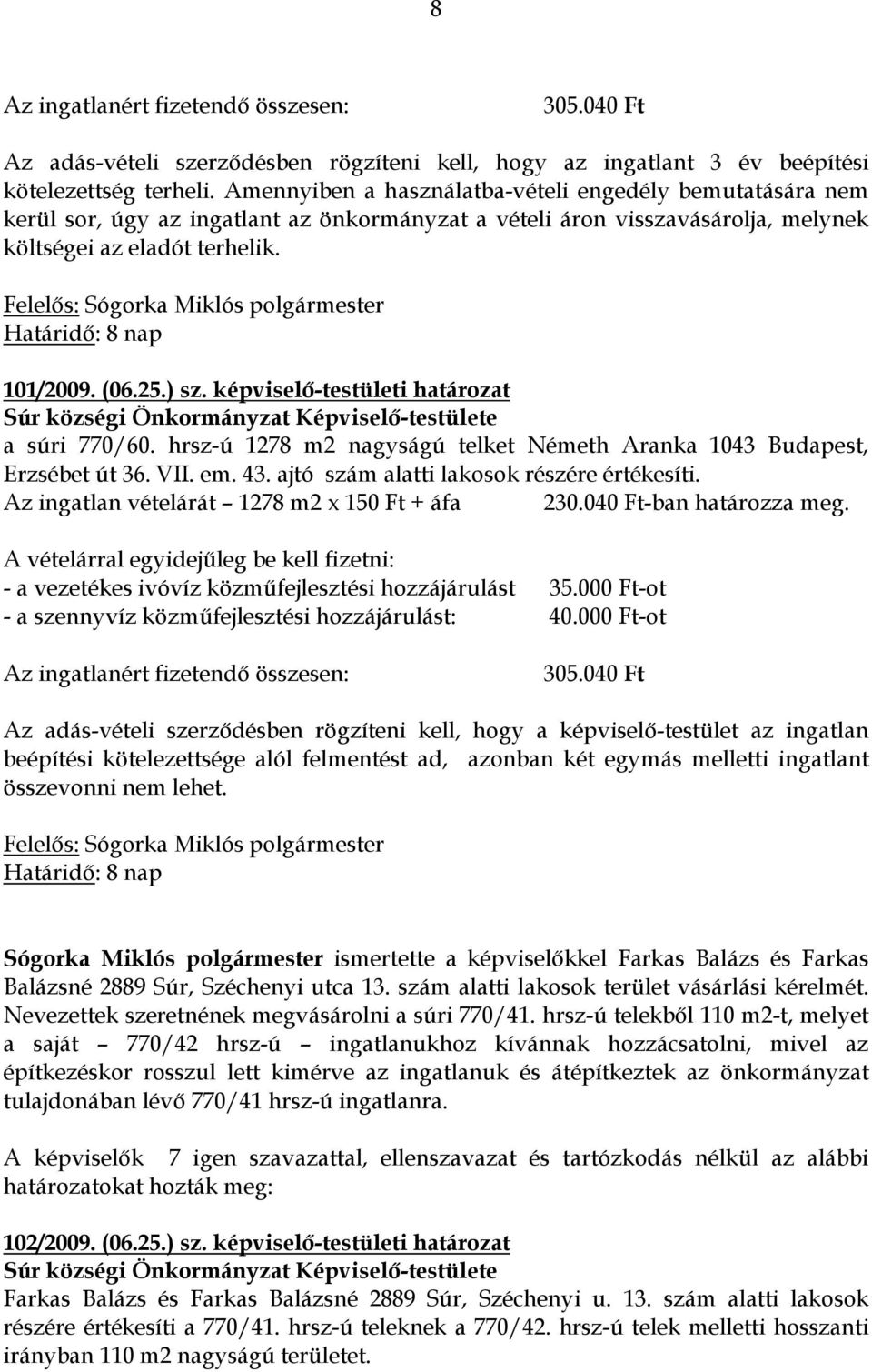 (06.25.) sz. képviselı-testületi határozat Súr községi Önkormányzat Képviselı-testülete a súri 770/60. hrsz-ú 1278 m2 nagyságú telket Németh Aranka 1043 Budapest, Erzsébet út 36. VII. em. 43.