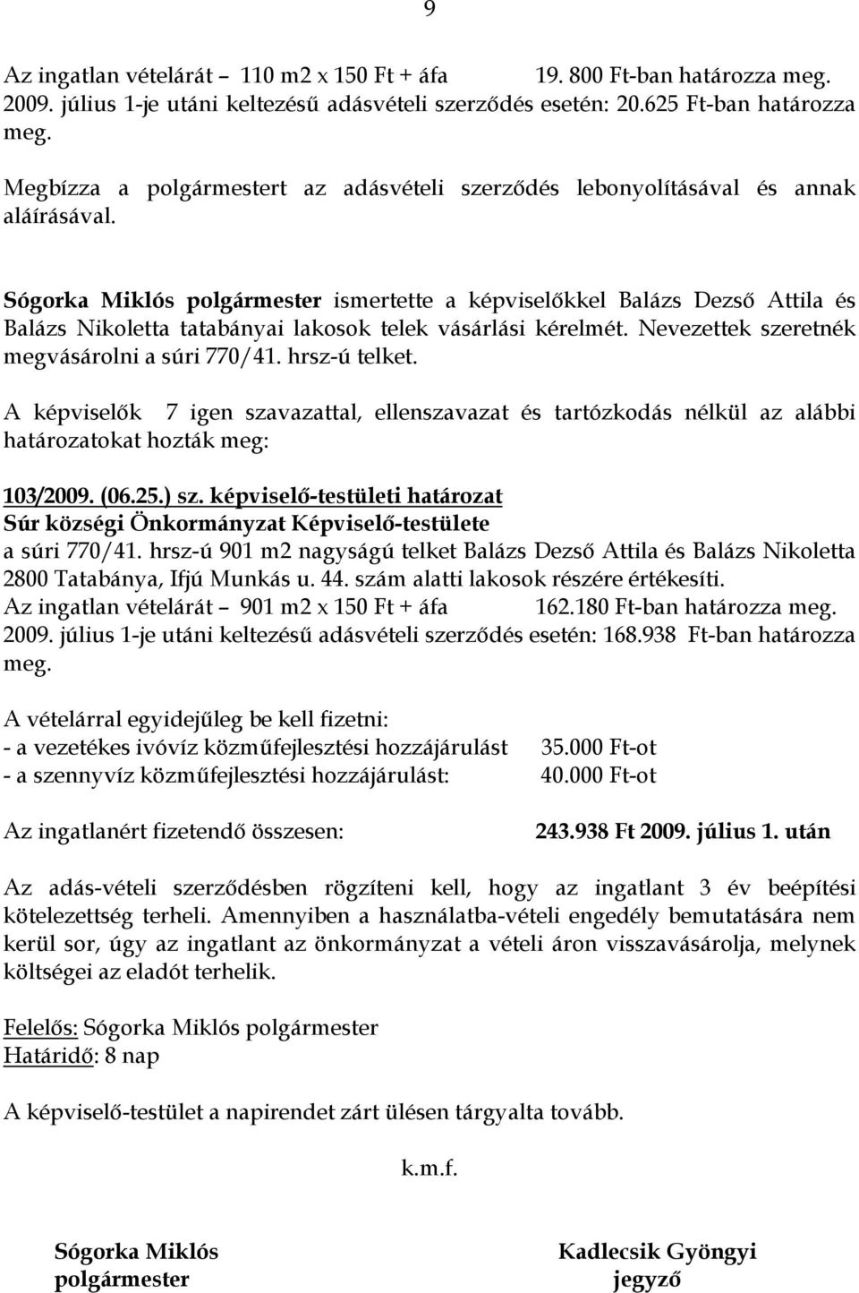 Sógorka Miklós polgármester ismertette a képviselıkkel Balázs Dezsı Attila és Balázs Nikoletta tatabányai lakosok telek vásárlási kérelmét. Nevezettek szeretnék megvásárolni a súri 770/41.