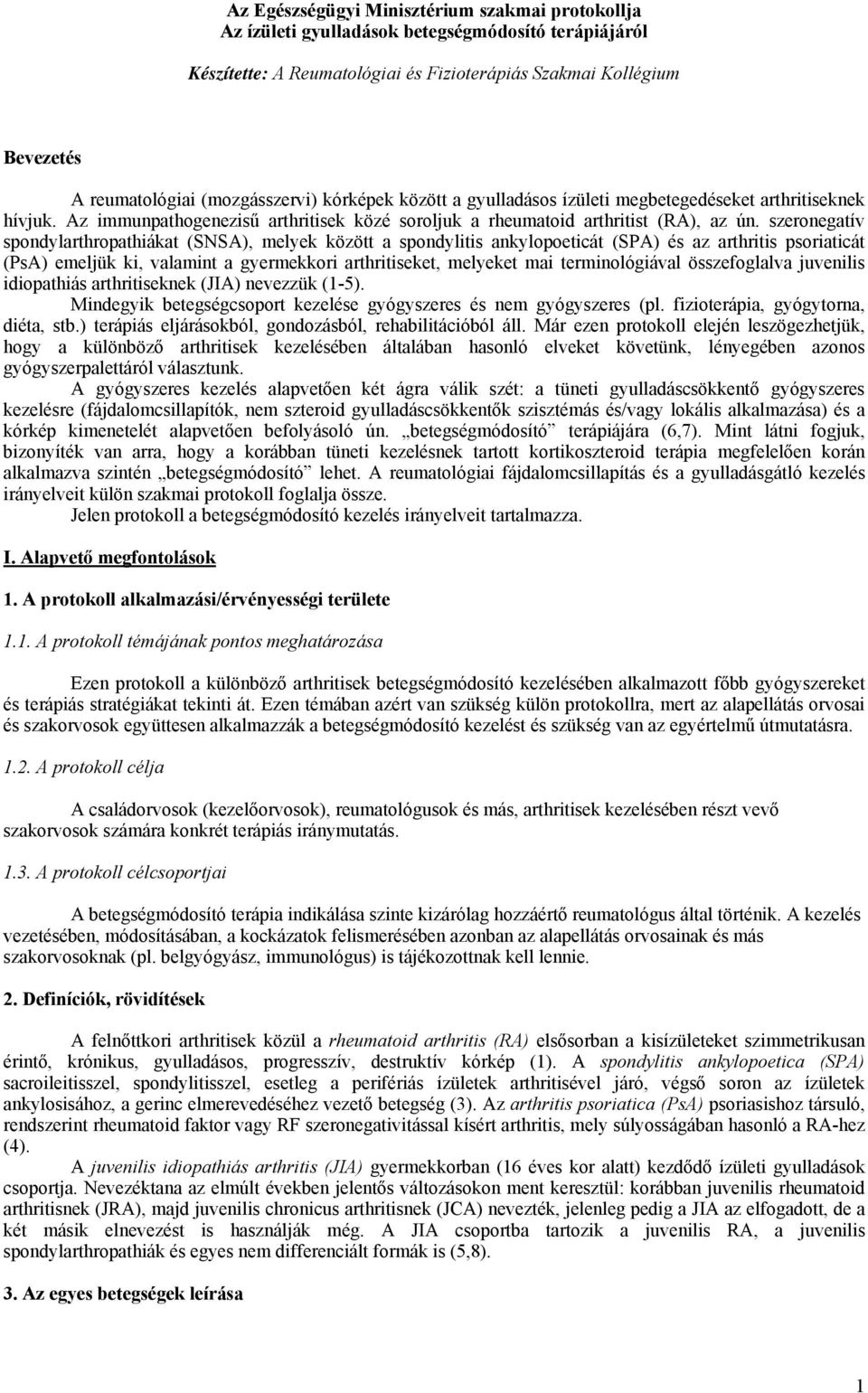 szeronegatív spondylarthropathiákat (SNSA), melyek között a spondylitis ankylopoeticát (SPA) és az arthritis psoriaticát (PsA) emeljük ki, valamint a gyermekkori arthritiseket, melyeket mai