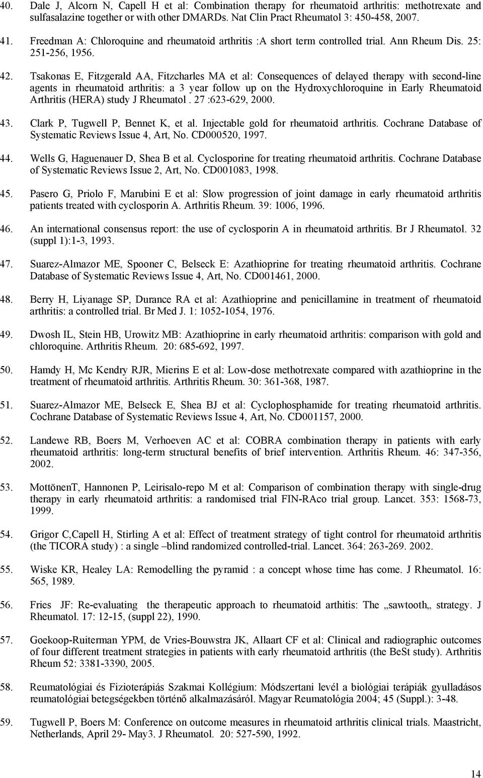 Tsakonas E, Fitzgerald AA, Fitzcharles MA et al: Consequences of delayed therapy with second-line agents in rheumatoid arthritis: a 3 year follow up on the Hydroxychloroquine in Early Rheumatoid