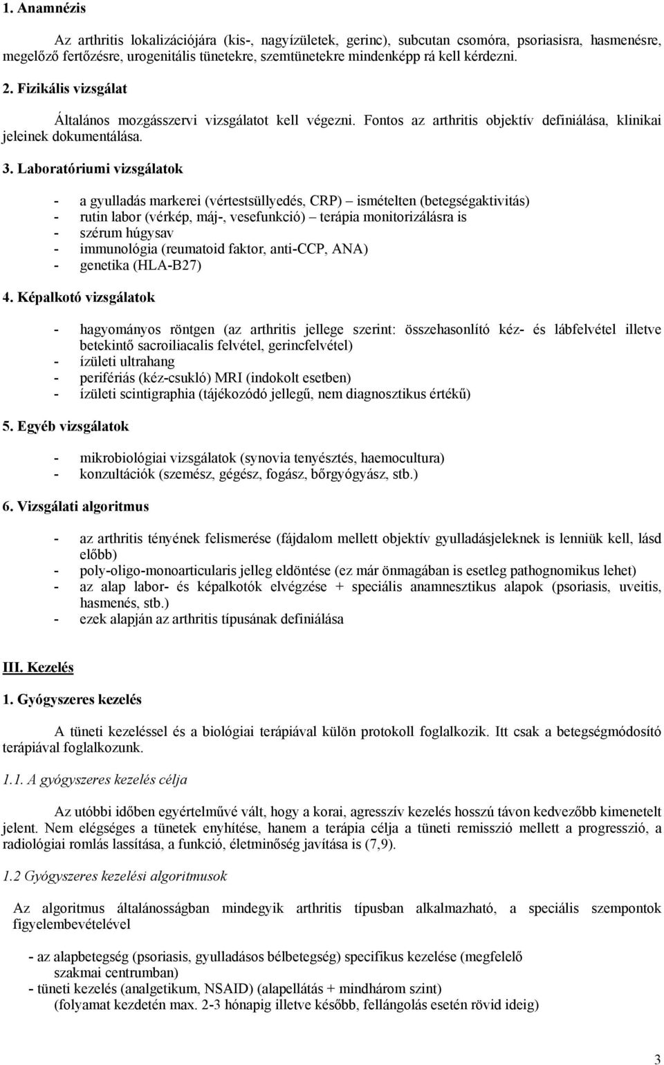 Laboratóriumi vizsgálatok - a gyulladás markerei (vértestsüllyedés, CRP) ismételten (betegségaktivitás) - rutin labor (vérkép, máj-, vesefunkció) terápia monitorizálásra is - szérum húgysav -