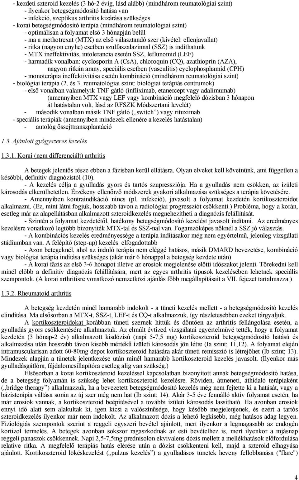 szulfaszalazinnal (SSZ) is indíthatunk - MTX ineffektivitás, intolerancia esetén SSZ, leflunomid (LEF) - harmadik vonalban: cyclosporin A (CsA), chloroquin (CQ), azathioprin (AZA), nagyon ritkán