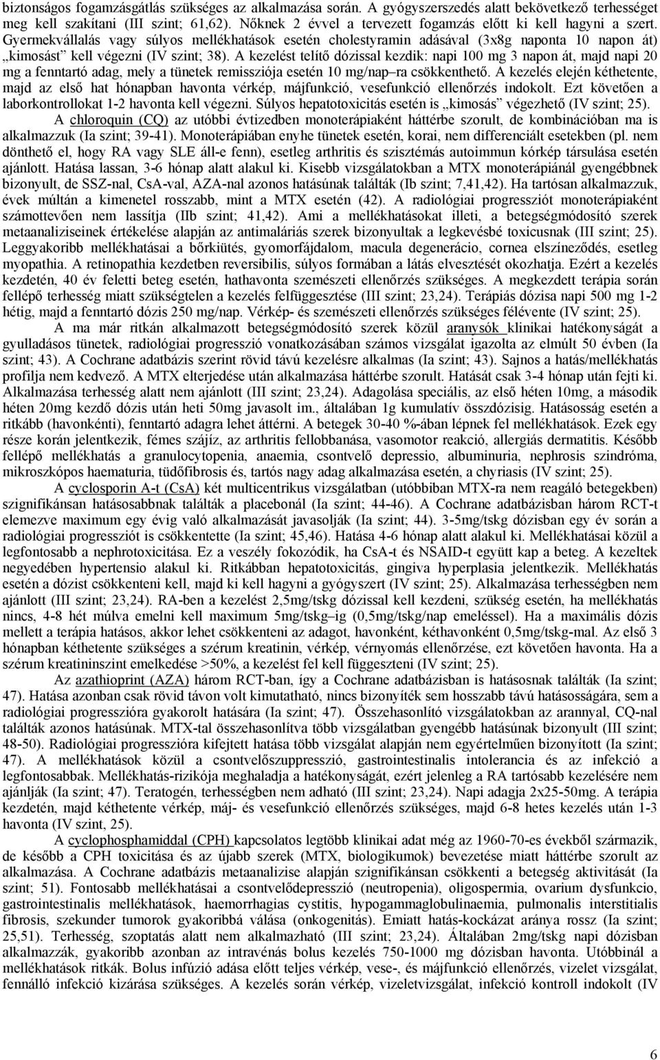 Gyermekvállalás vagy súlyos mellékhatások esetén cholestyramin adásával (3x8g naponta 10 napon át) kimosást kell végezni (IV szint; 38).