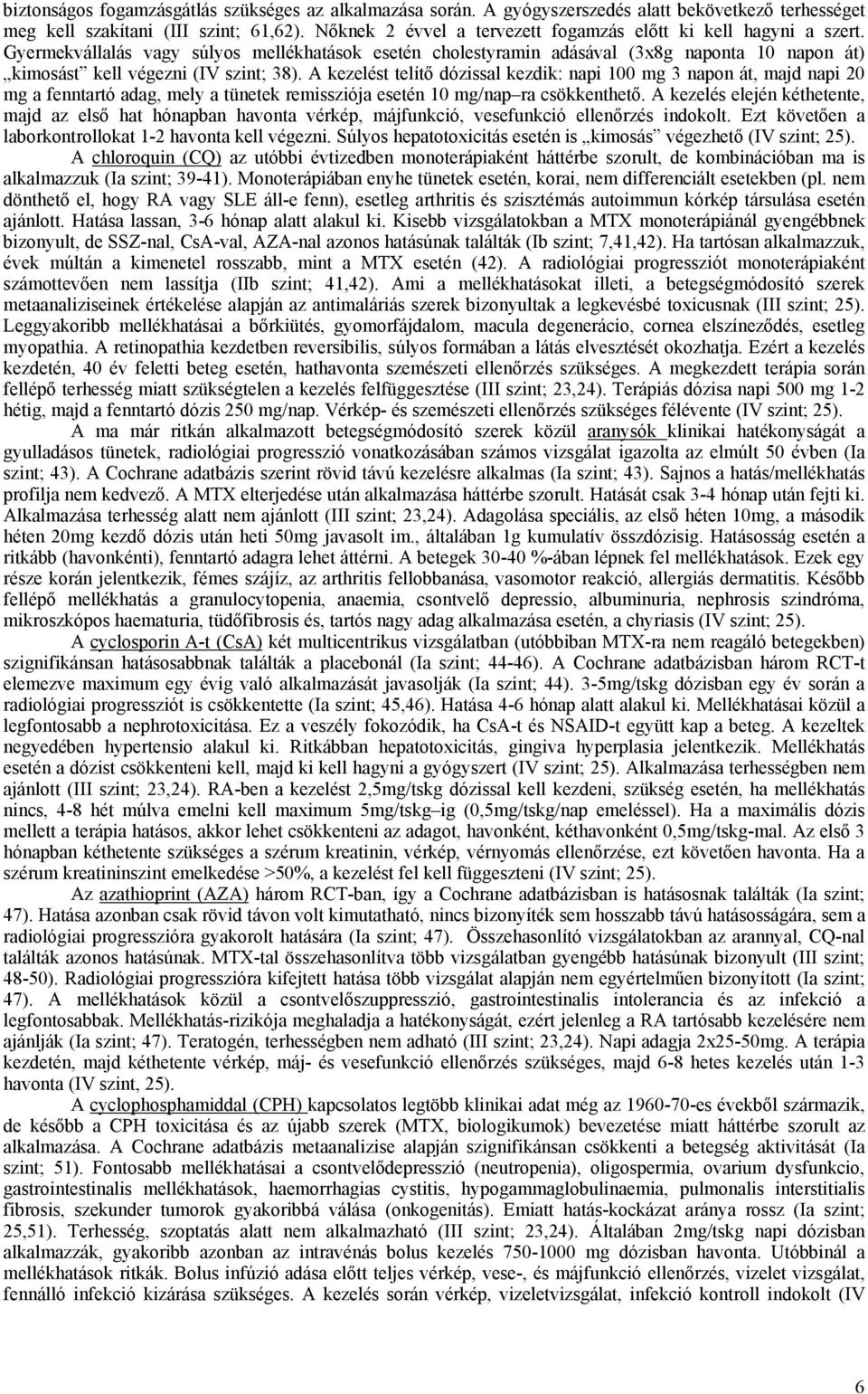 Gyermekvállalás vagy súlyos mellékhatások esetén cholestyramin adásával (3x8g naponta 10 napon át) kimosást kell végezni (IV szint; 38).