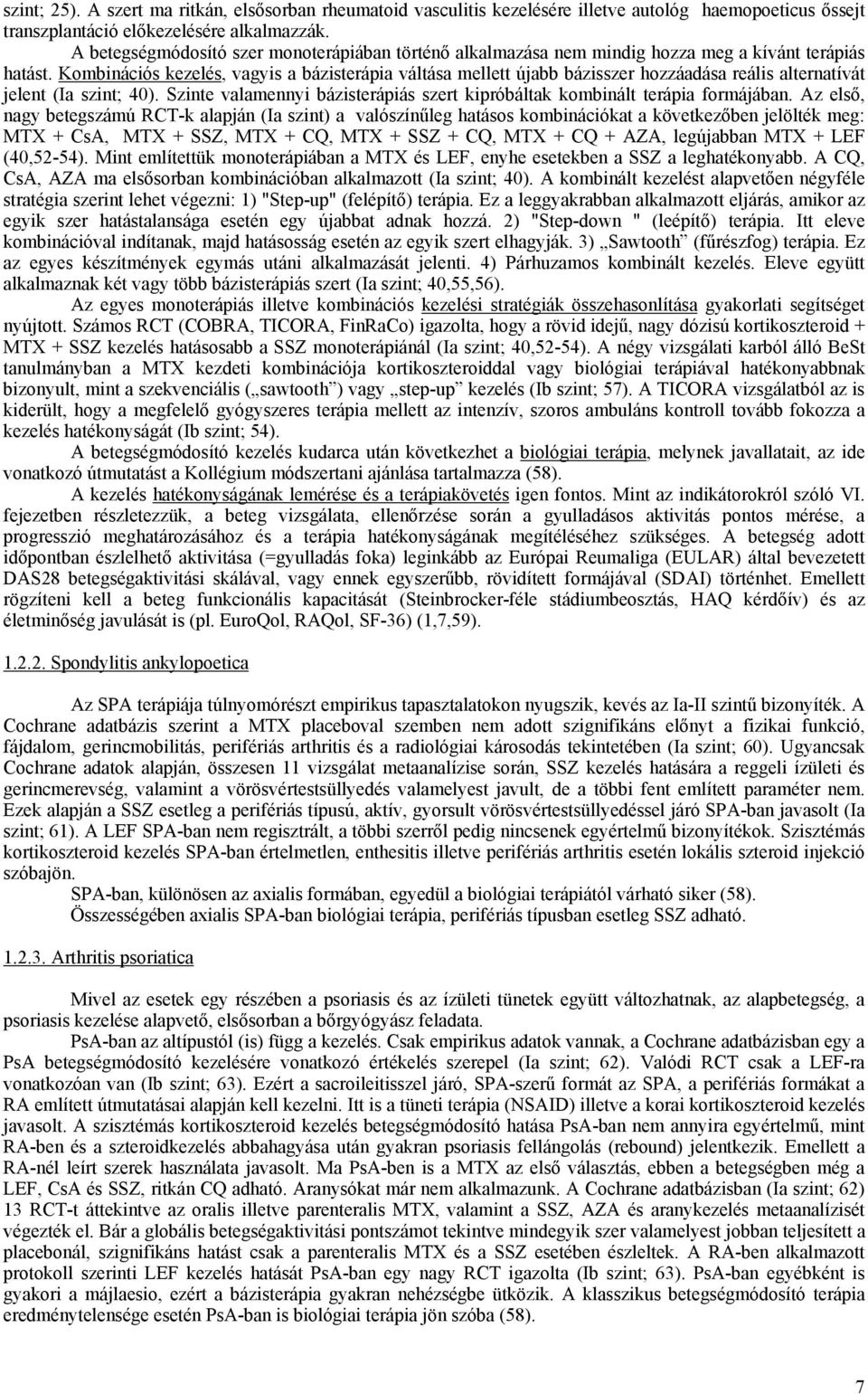 Kombinációs kezelés, vagyis a bázisterápia váltása mellett újabb bázisszer hozzáadása reális alternatívát jelent (Ia szint; 40).