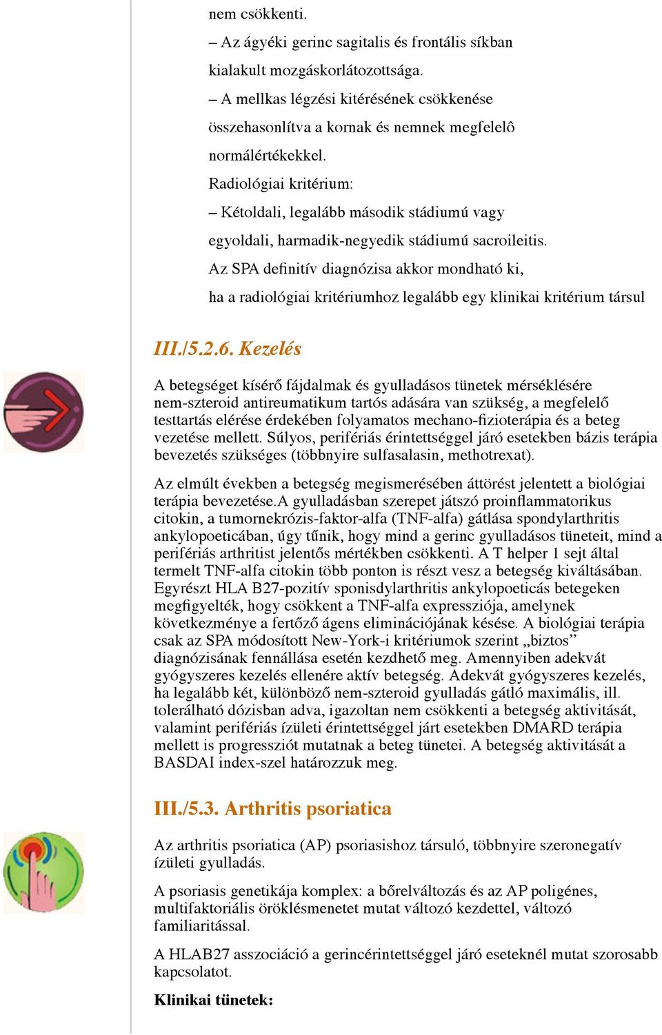 Az SPA definitív diagnózisa akkor mondható ki, ha a radiológiai kritériumhoz legalább egy klinikai kritérium társul III./5.2.6.