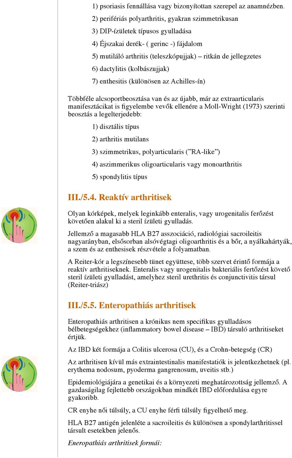 dactylitis (kolbászujjak) 7) enthesitis (különösen az Achilles-ín) Többféle alcsoportbeosztása van és az újabb, már az extraarticularis manifesztácikat is figyelembe vevők ellenére a Moll-Wright