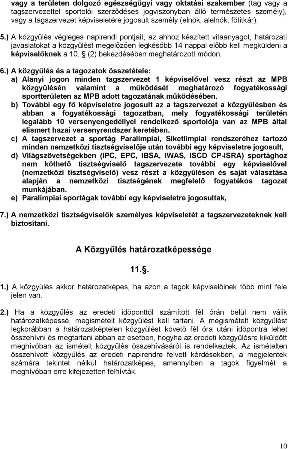 ) A közgyűlés végleges napirendi pontjait, az ahhoz készített vitaanyagot, határozati javaslatokat a közgyűlést megelőzően legkésőbb 14 nappal előbb kell megküldeni a képviselőknek a 10.