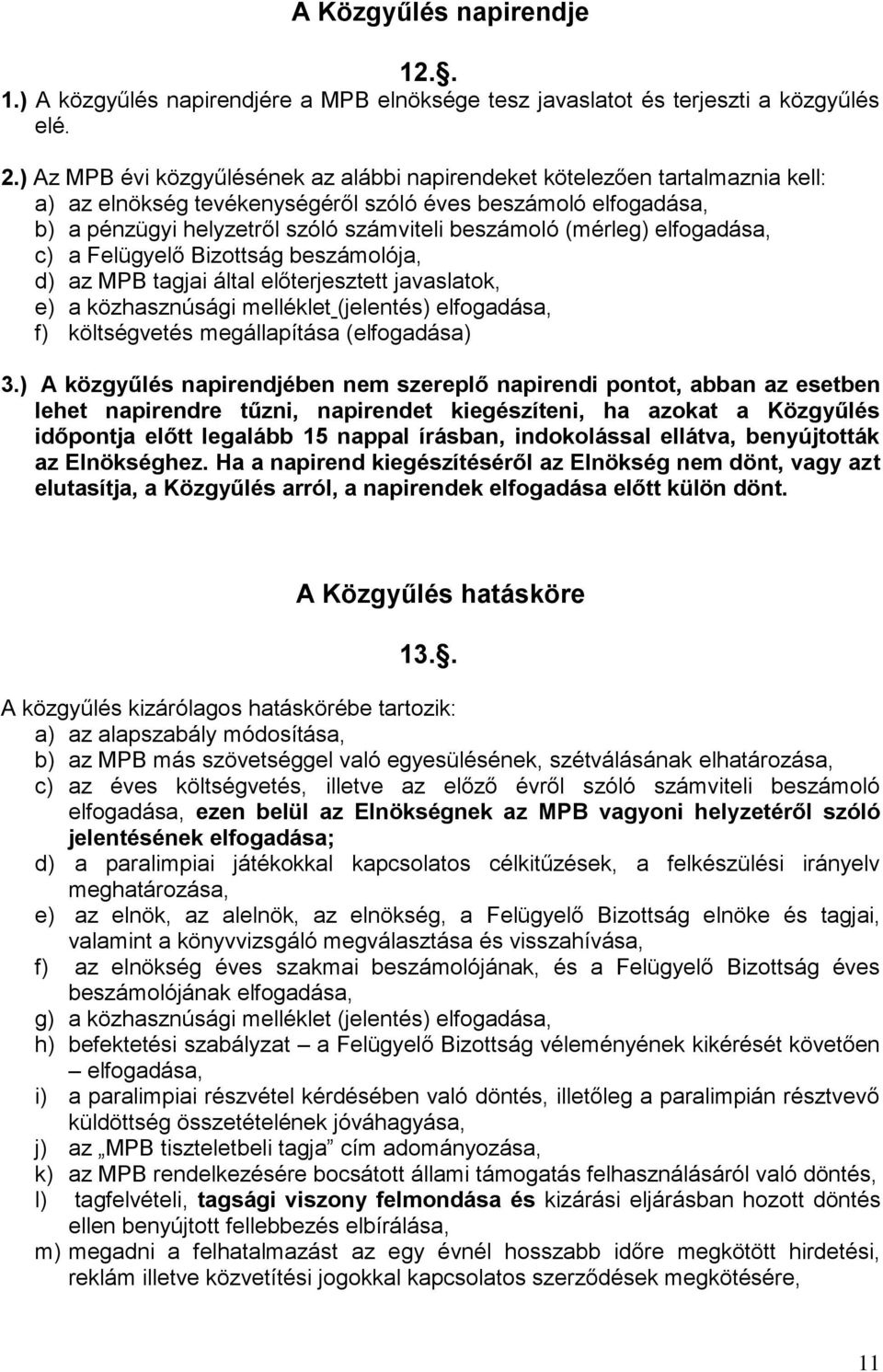 (mérleg) elfogadása, c) a Felügyelő Bizottság beszámolója, d) az MPB tagjai által előterjesztett javaslatok, e) a közhasznúsági melléklet (jelentés) elfogadása, f) költségvetés megállapítása