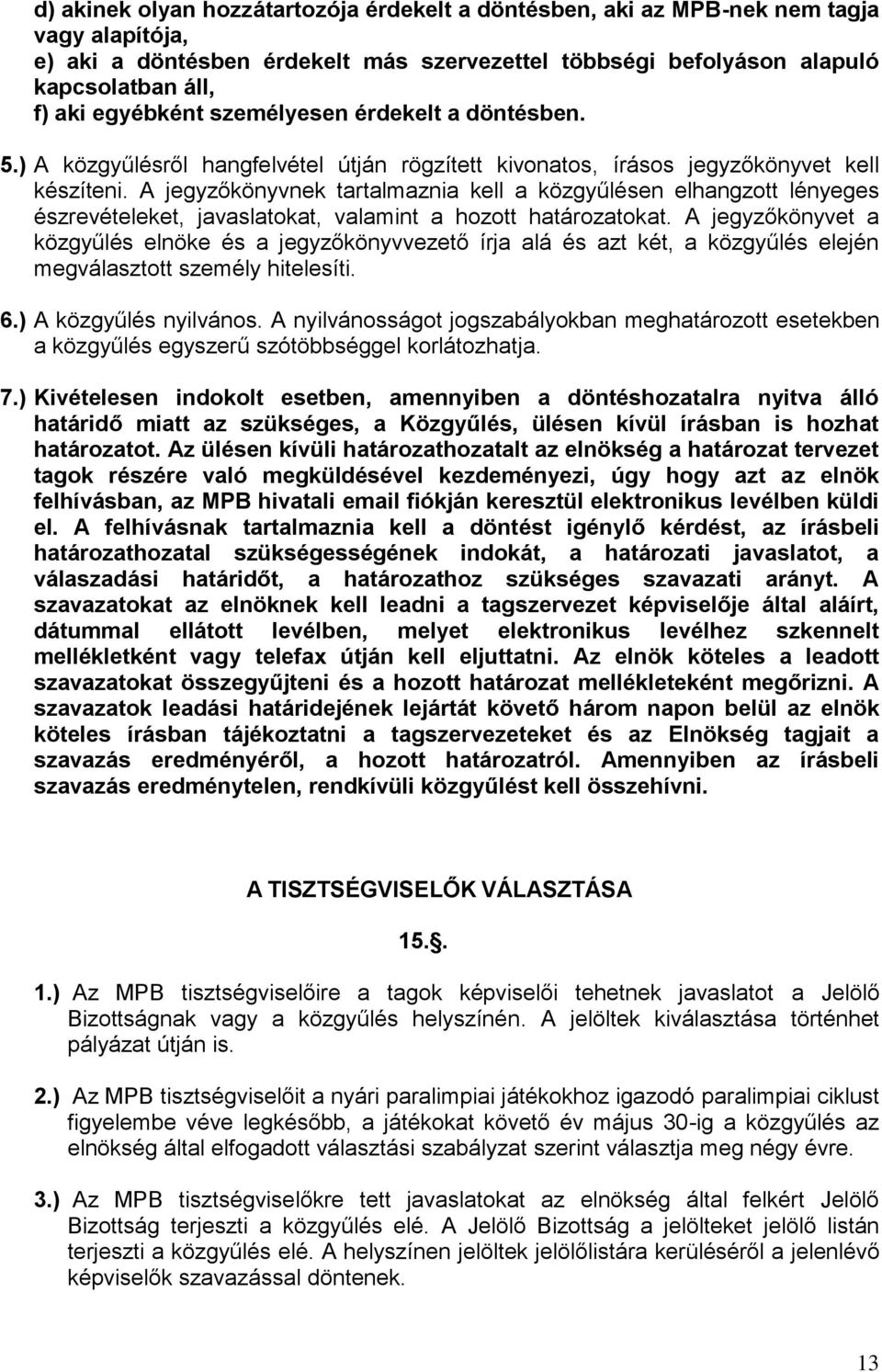 A jegyzőkönyvnek tartalmaznia kell a közgyűlésen elhangzott lényeges észrevételeket, javaslatokat, valamint a hozott határozatokat.