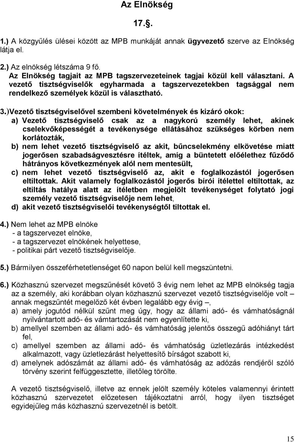 )Vezető tisztségviselővel szembeni követelmények és kizáró okok: a) Vezető tisztségviselő csak az a nagykorú személy lehet, akinek cselekvőképességét a tevékenysége ellátásához szükséges körben nem