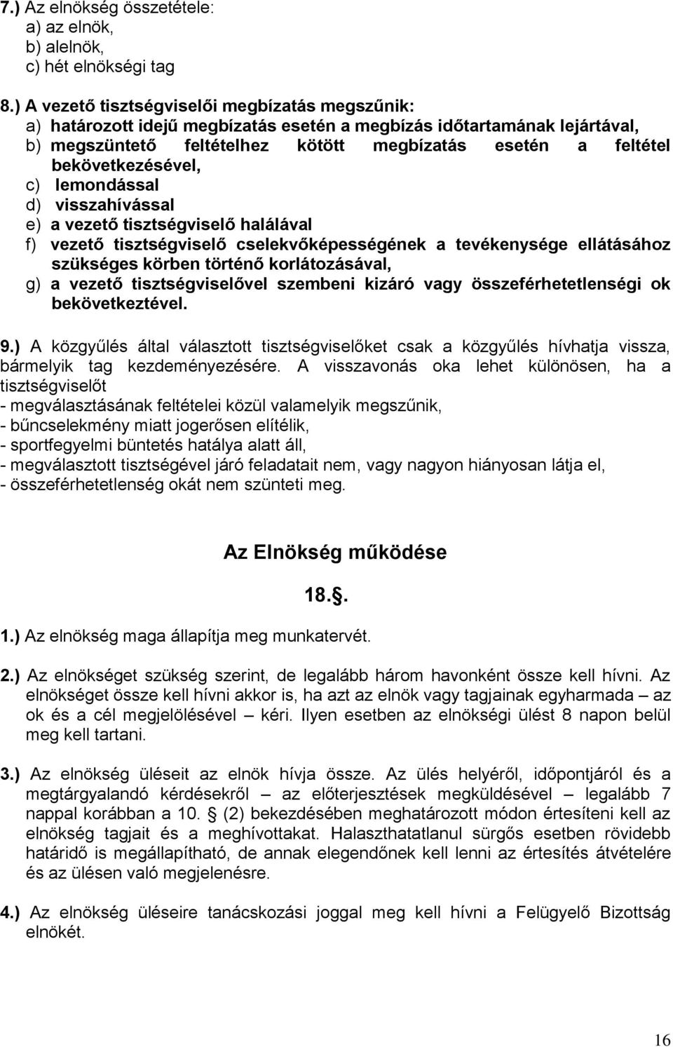 bekövetkezésével, c) lemondással d) visszahívással e) a vezető tisztségviselő halálával f) vezető tisztségviselő cselekvőképességének a tevékenysége ellátásához szükséges körben történő