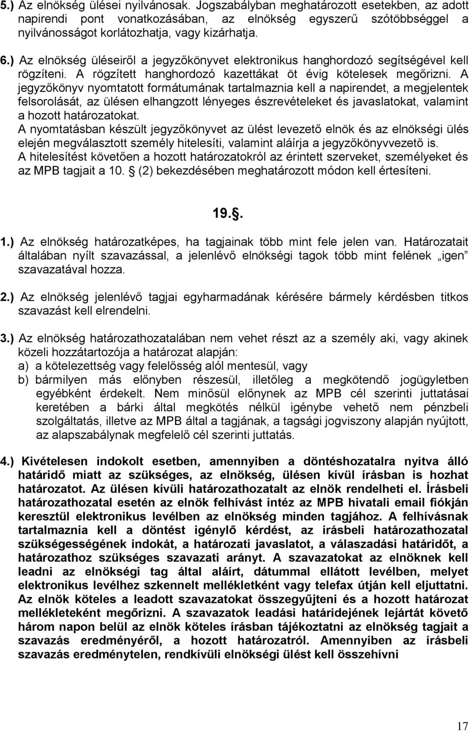 A jegyzőkönyv nyomtatott formátumának tartalmaznia kell a napirendet, a megjelentek felsorolását, az ülésen elhangzott lényeges észrevételeket és javaslatokat, valamint a hozott határozatokat.