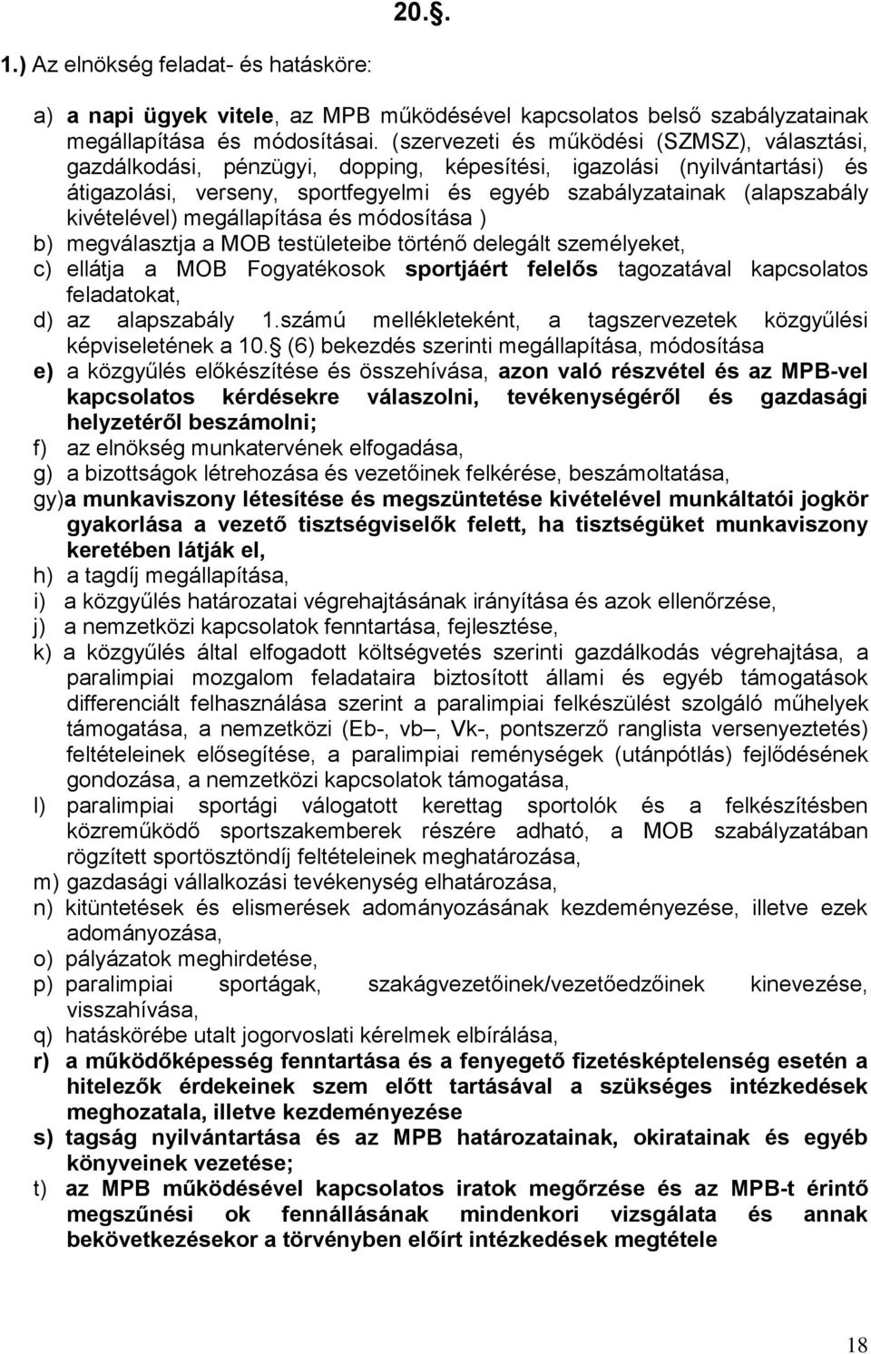 kivételével) megállapítása és módosítása ) b) megválasztja a MOB testületeibe történő delegált személyeket, c) ellátja a MOB Fogyatékosok sportjáért felelős tagozatával kapcsolatos feladatokat, d) az