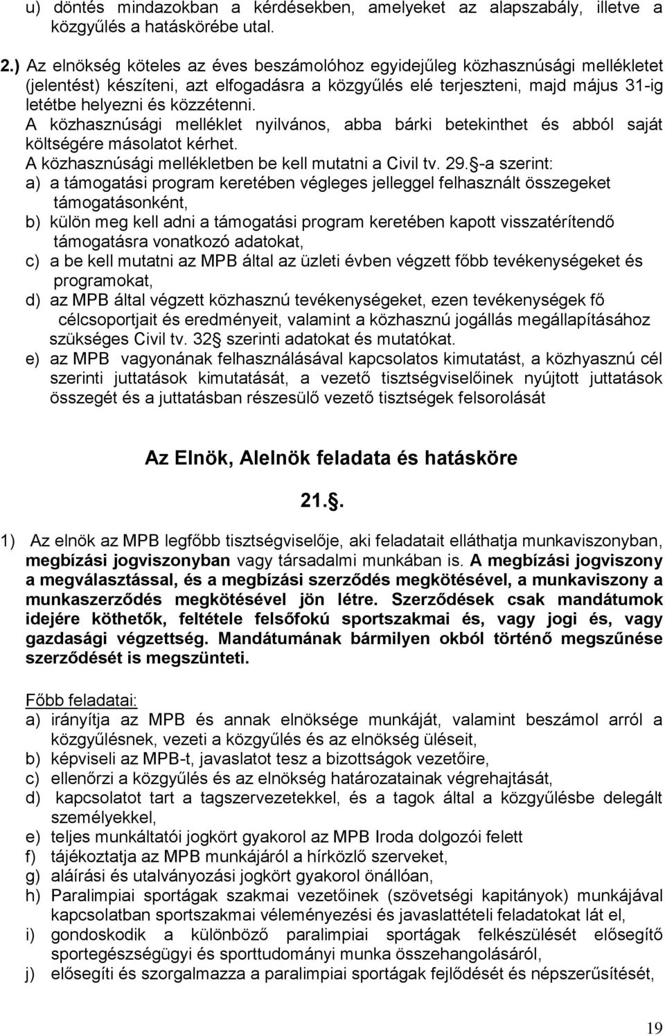 A közhasznúsági melléklet nyilvános, abba bárki betekinthet és abból saját költségére másolatot kérhet. A közhasznúsági mellékletben be kell mutatni a Civil tv. 29.