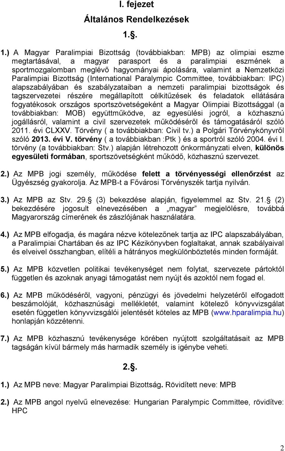 Nemzetközi Paralimpiai Bizottság (International Paralympic Committee, továbbiakban: IPC) alapszabályában és szabályzataiban a nemzeti paralimpiai bizottságok és tagszervezetei részére megállapított