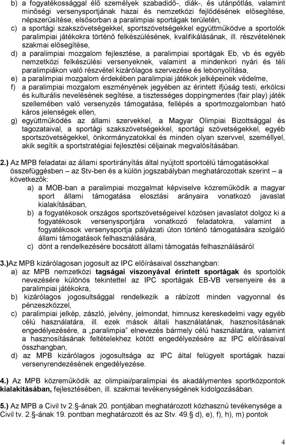 részvételének szakmai elősegítése, d) a paralimpiai mozgalom fejlesztése, a paralimpiai sportágak Eb, vb és egyéb nemzetközi felkészülési versenyeknek, valamint a mindenkori nyári és téli