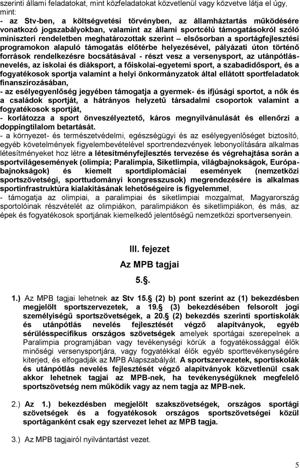 történő források rendelkezésre bocsátásával - részt vesz a versenysport, az utánpótlásnevelés, az iskolai és diáksport, a főiskolai-egyetemi sport, a szabadidősport, és a fogyatékosok sportja