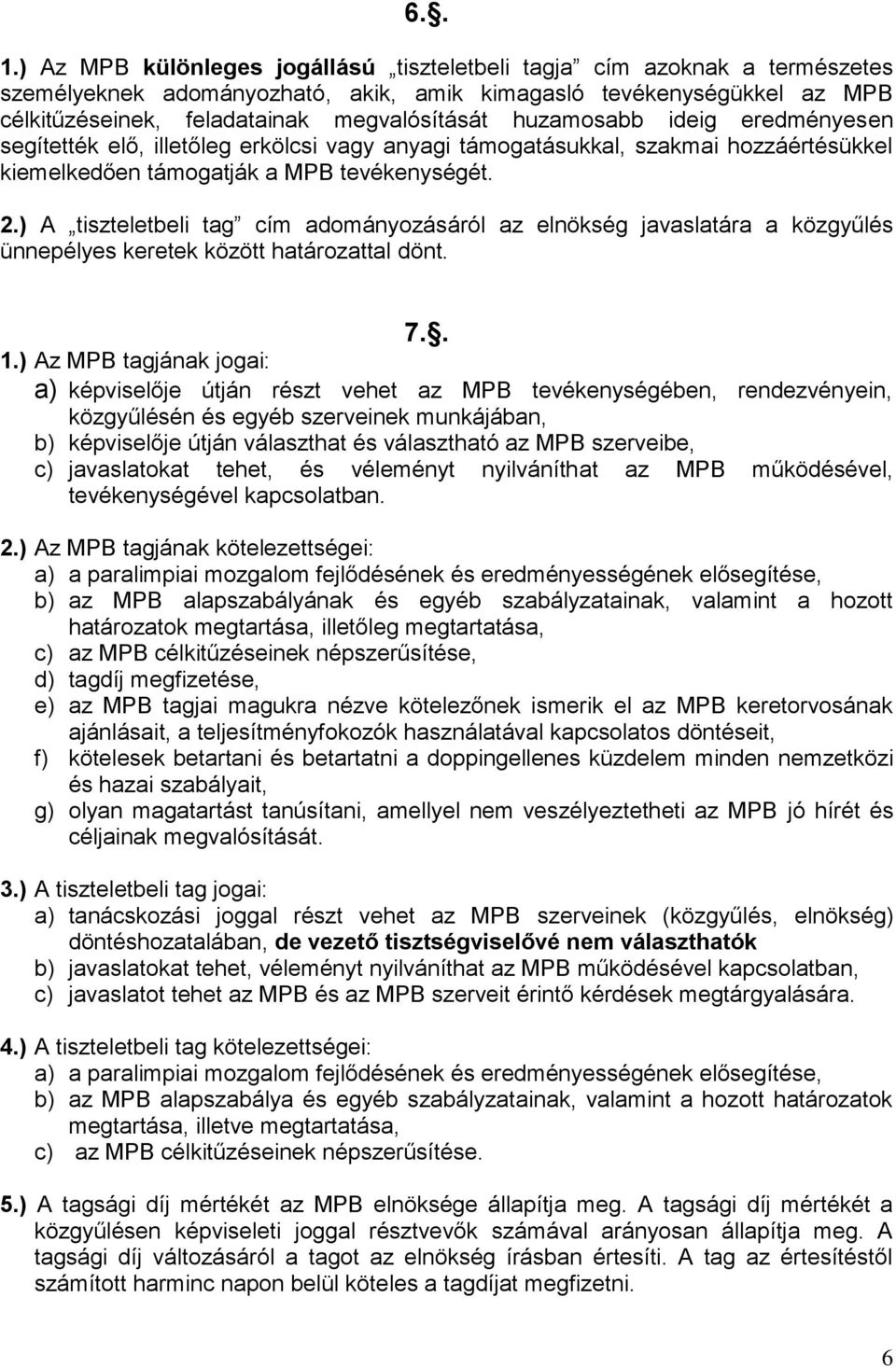 huzamosabb ideig eredményesen segítették elő, illetőleg erkölcsi vagy anyagi támogatásukkal, szakmai hozzáértésükkel kiemelkedően támogatják a MPB tevékenységét. 2.