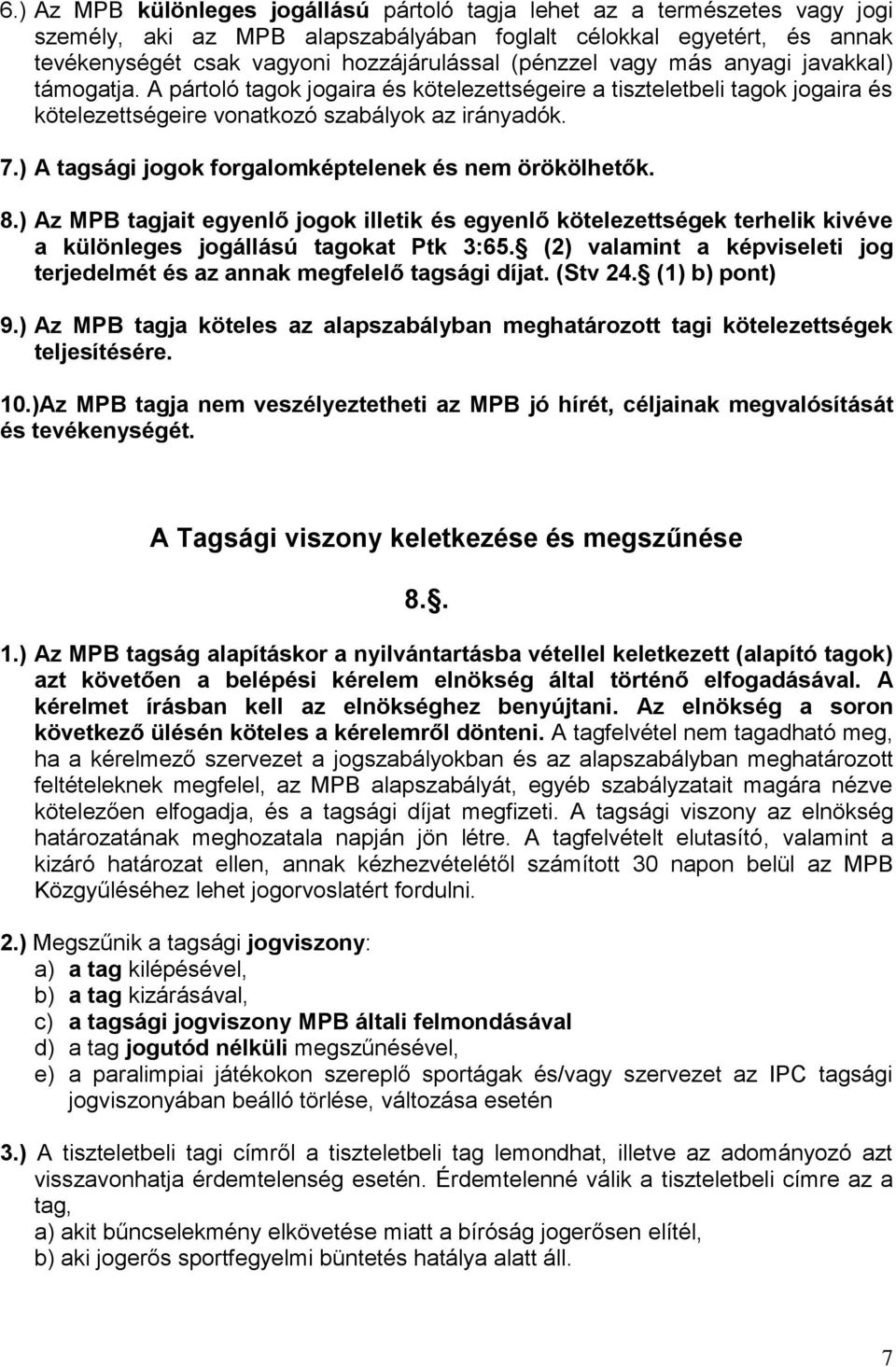 ) A tagsági jogok forgalomképtelenek és nem örökölhetők. 8.) Az MPB tagjait egyenlő jogok illetik és egyenlő kötelezettségek terhelik kivéve a különleges jogállású tagokat Ptk 3:65.